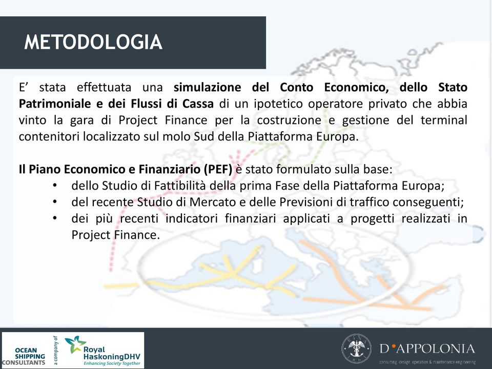 Il Piano Economico e Finanziario (PEF) è stato formulato sulla base: dello Studio di Fattibilità della prima Fase della Piattaforma Europa; del