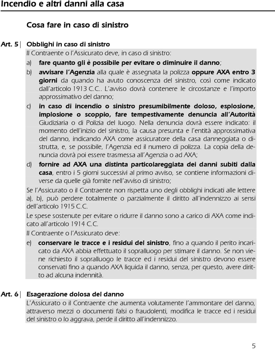 polizza oppure AXA entro 3 giorni da quando ha avuto conoscenza del sinistro, così come indicato dall articolo 1913 C.