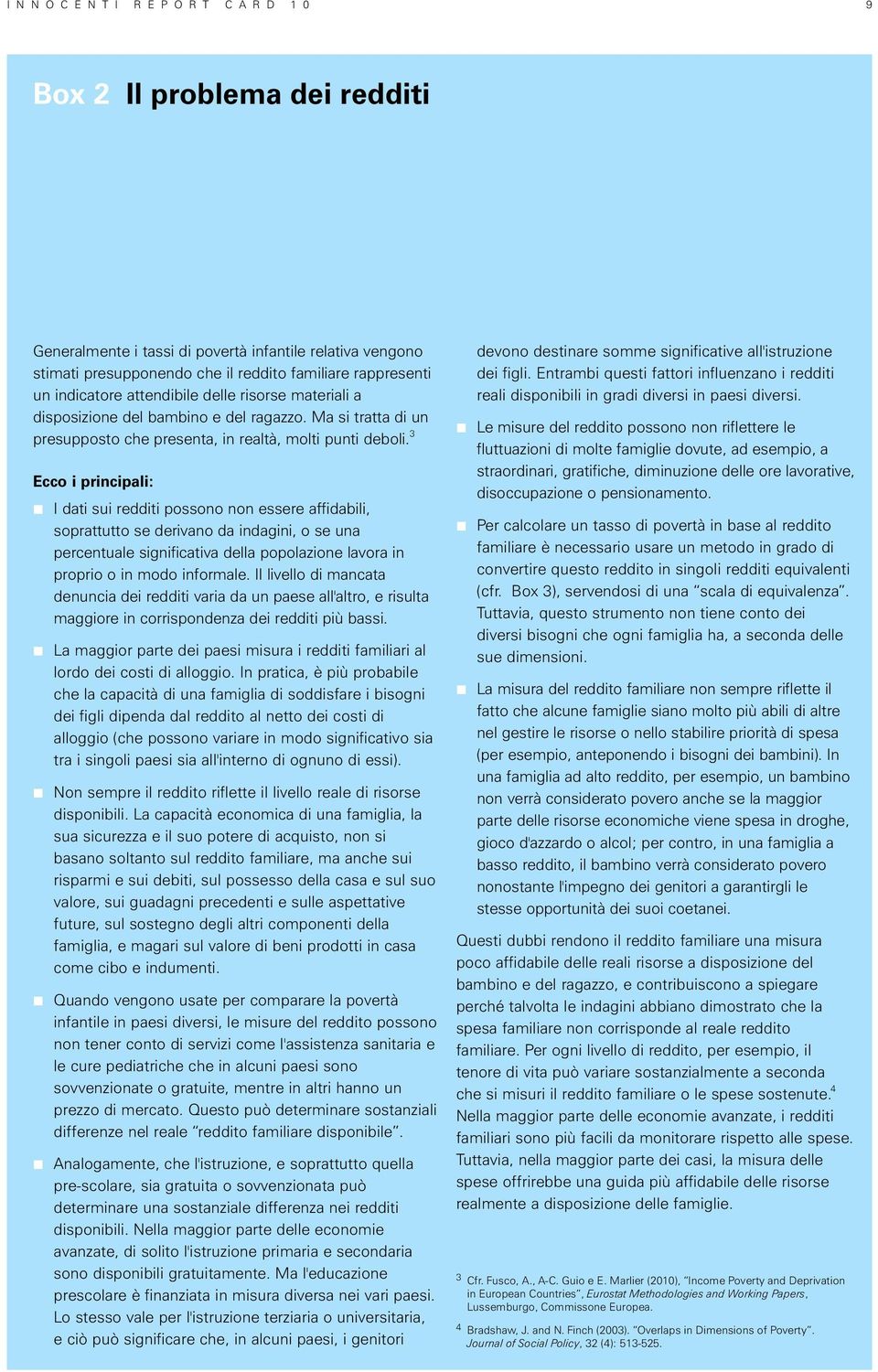 3 Ecco i principali: σσ σσ σσ σσ σσ I dati sui redditi possono non essere affidabili, soprattutto se derivano da indagini, o se una percentuale significativa della popolazione lavora in proprio o in