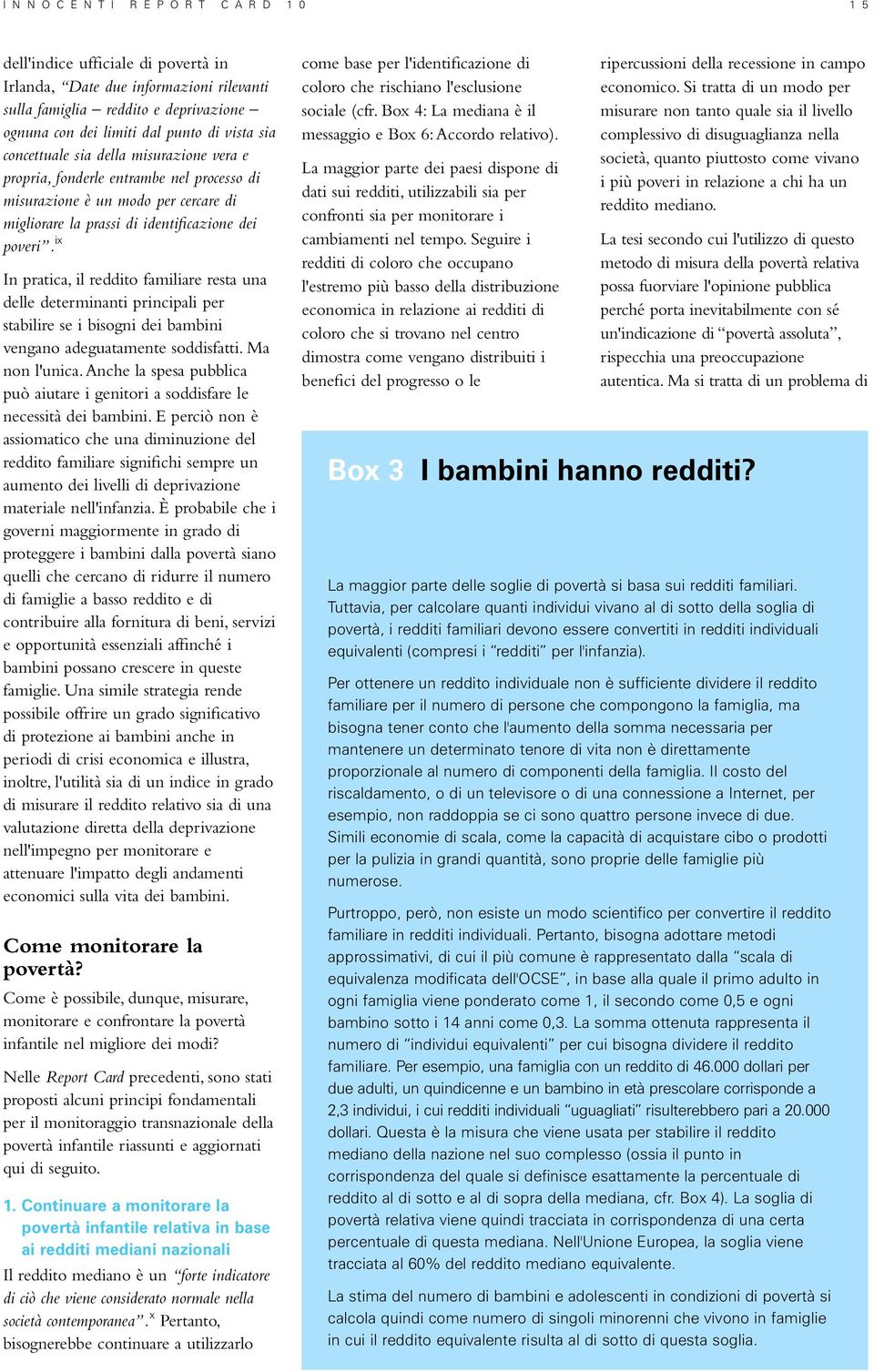 ix In pratica, il reddito familiare resta una delle determinanti principali per stabilire se i bisogni dei bambini vengano adeguatamente soddisfatti. Ma non l'unica.