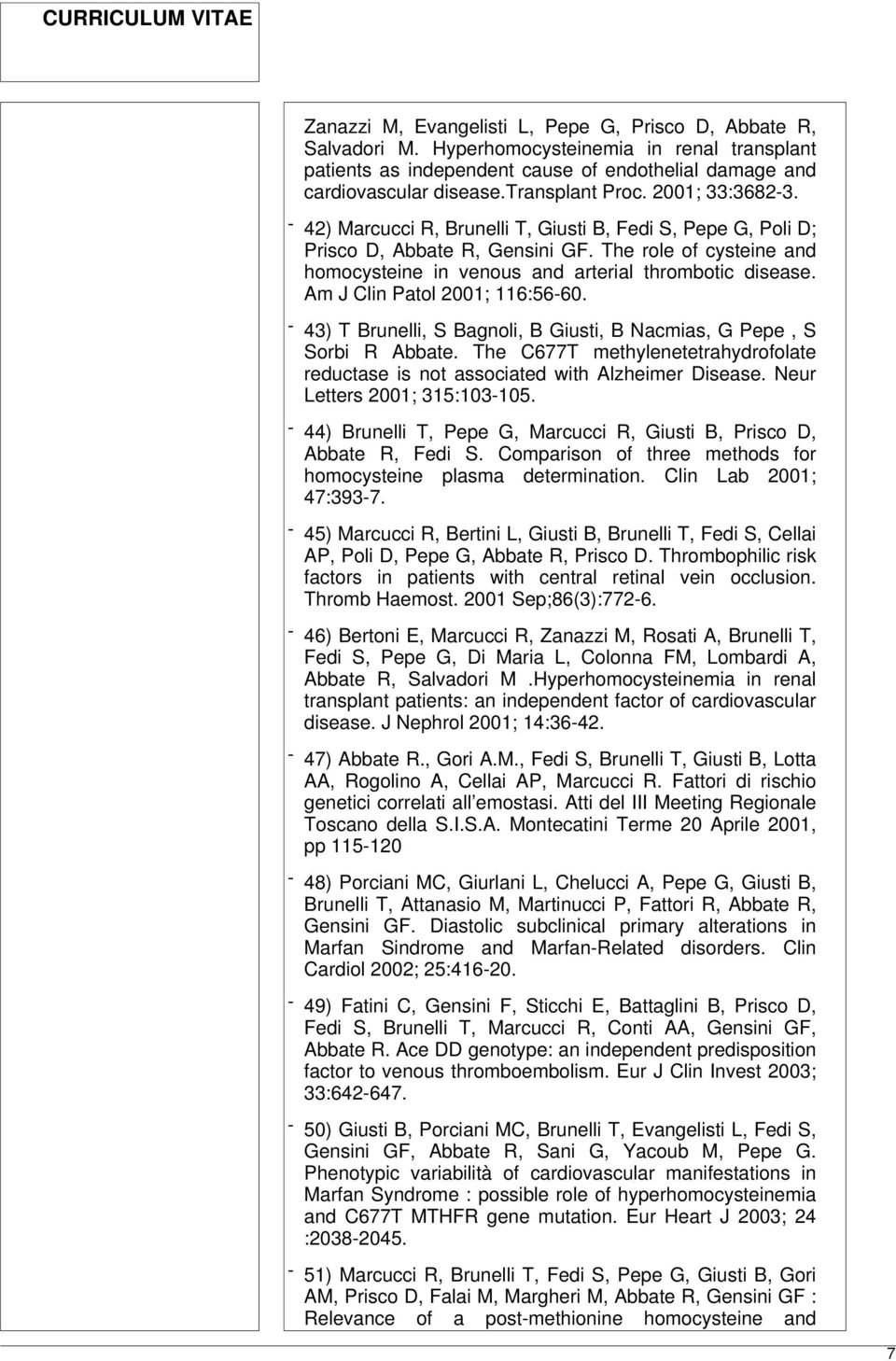 The role of cysteine and homocysteine in venous and arterial thrombotic disease. Am J Clin Patol 2001; 116:56-60. - 43) T Brunelli, S Bagnoli, B Giusti, B Nacmias, G Pepe, S Sorbi R Abbate.