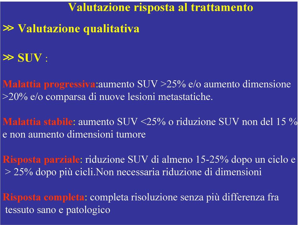 Malattia stabile: aumento SUV <25% o riduzione SUV non del 15 % e non aumento dimensioni tumore Risposta parziale: