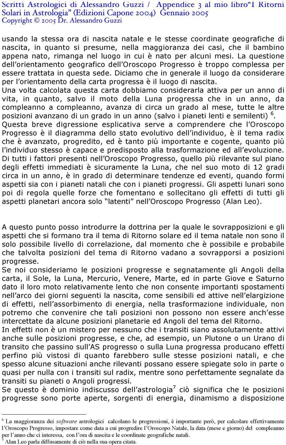 Diciamo che in generale il luogo da considerare per l orientamento della carta progressa è il luogo di nascita.