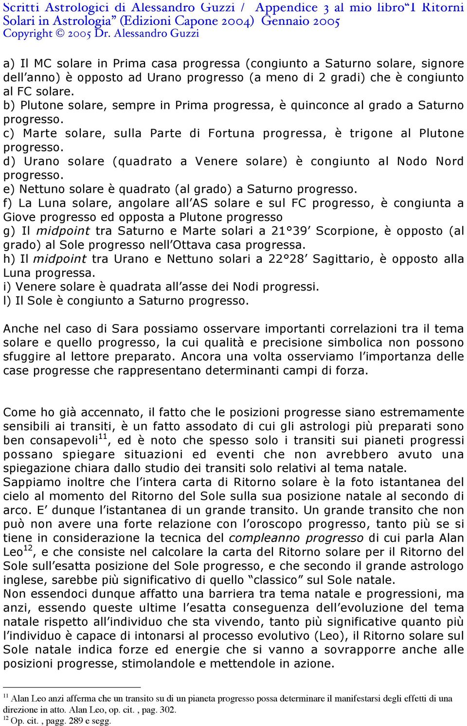 d) Urano solare (quadrato a Venere solare) è congiunto al Nodo Nord progresso. e) Nettuno solare è quadrato (al grado) a Saturno progresso.