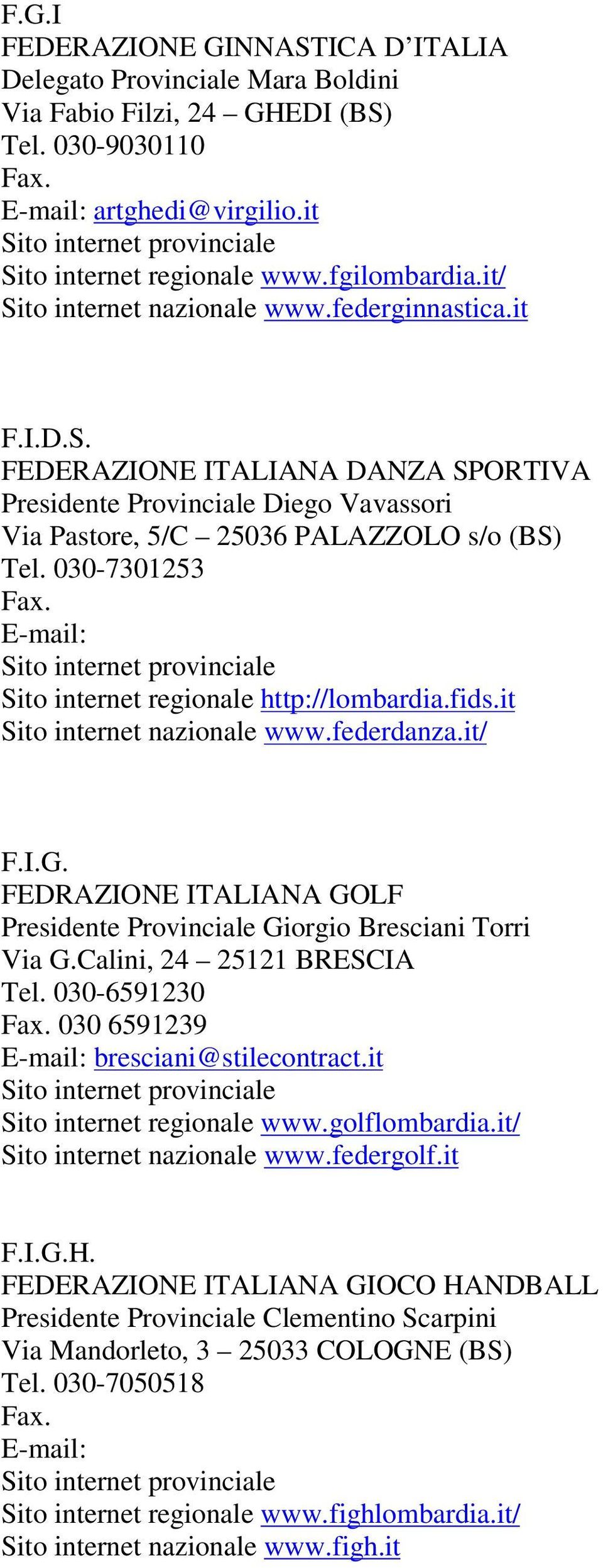 it Sito internet nazionale www.federdanza.it/ F.I.G. FEDRAZIONE ITALIANA GOLF Presidente Provinciale Giorgio Bresciani Torri Via G.Calini, 24 25121 BRESCIA Tel.