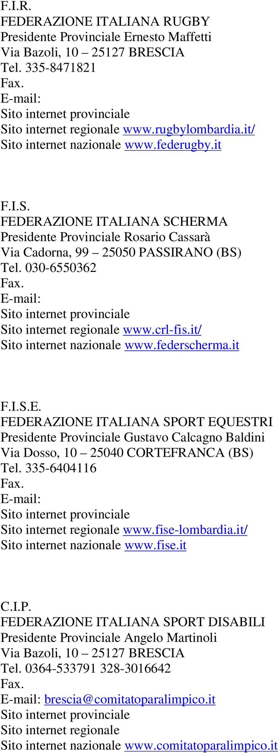 it/ Sito internet nazionale www.federscherma.it F.I.S.E. FEDERAZIONE ITALIANA SPORT EQUESTRI Presidente Provinciale Gustavo Calcagno Baldini Via Dosso, 10 25040 CORTEFRANCA (BS) Tel.