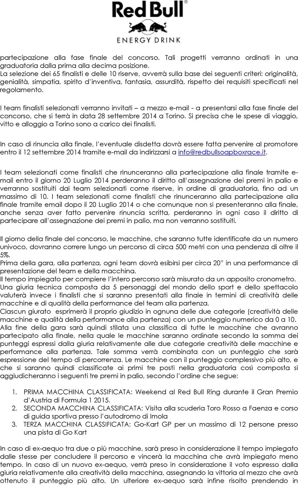 nel reglament. I team finalisti selezinati verrann invitati a mezz e-mail - a presentarsi alla fase finale del cncrs, che si terrà in data 28 settembre 2014 a Trin.