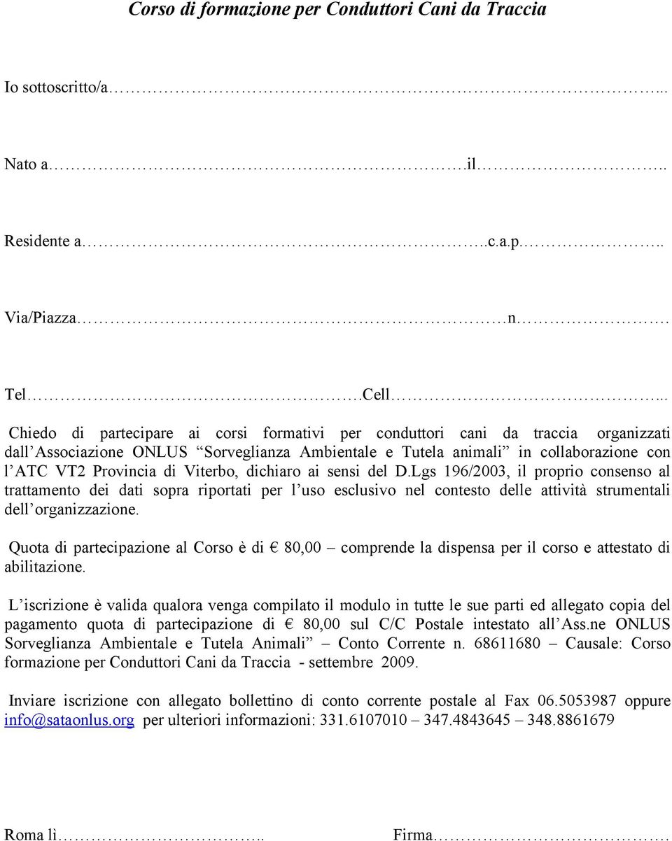 Viterbo, dichiaro ai sensi del D.Lgs 196/2003, il proprio consenso al trattamento dei dati sopra riportati per l uso esclusivo nel contesto delle attività strumentali dell organizzazione.