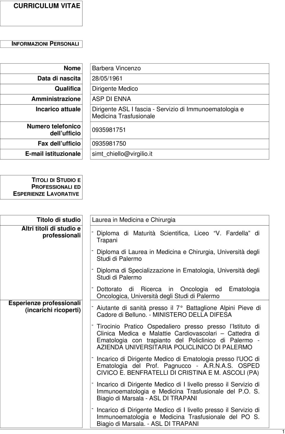 it TITOLI DI STUDIO E PROFESSIONALI ED ESPERIENZE LAVORATIVE Titolo di studio Altri titoli di studio e professionali Laurea in Medicina e Chirurgia - Diploma di Maturità Scientifica, Liceo V.