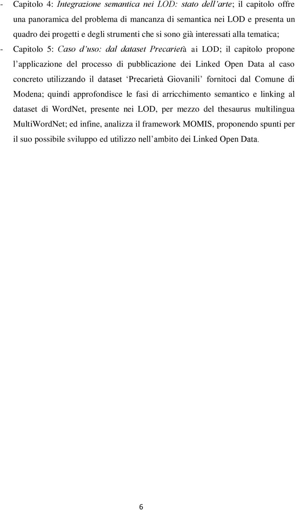 Data al caso concreto utilizzando il dataset Precarietà Giovanili fornitoci dal Comune di Modena; quindi approfondisce le fasi di arricchimento semantico e linking al dataset di WordNet,