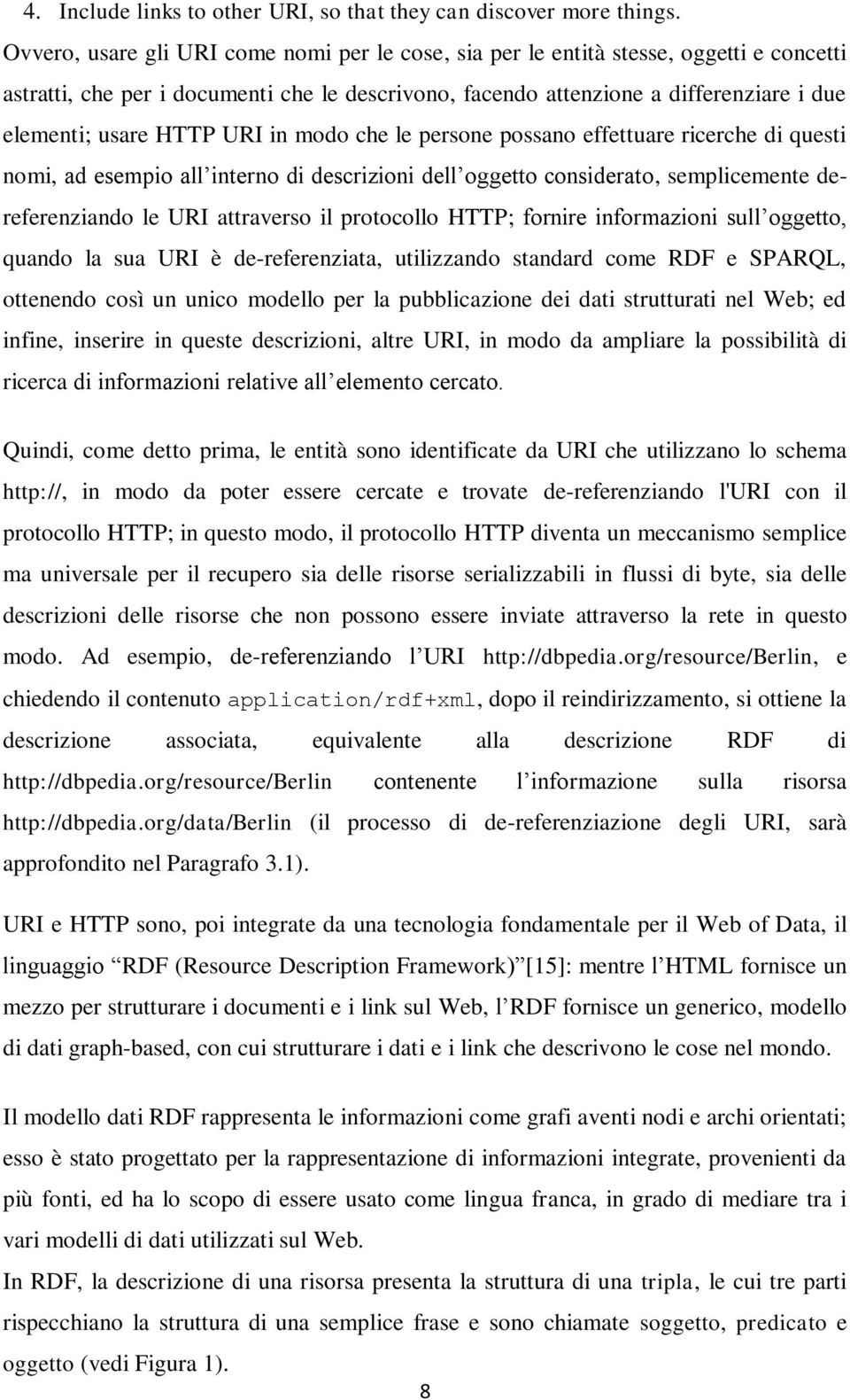 HTTP URI in modo che le persone possano effettuare ricerche di questi nomi, ad esempio all interno di descrizioni dell oggetto considerato, semplicemente dereferenziando le URI attraverso il