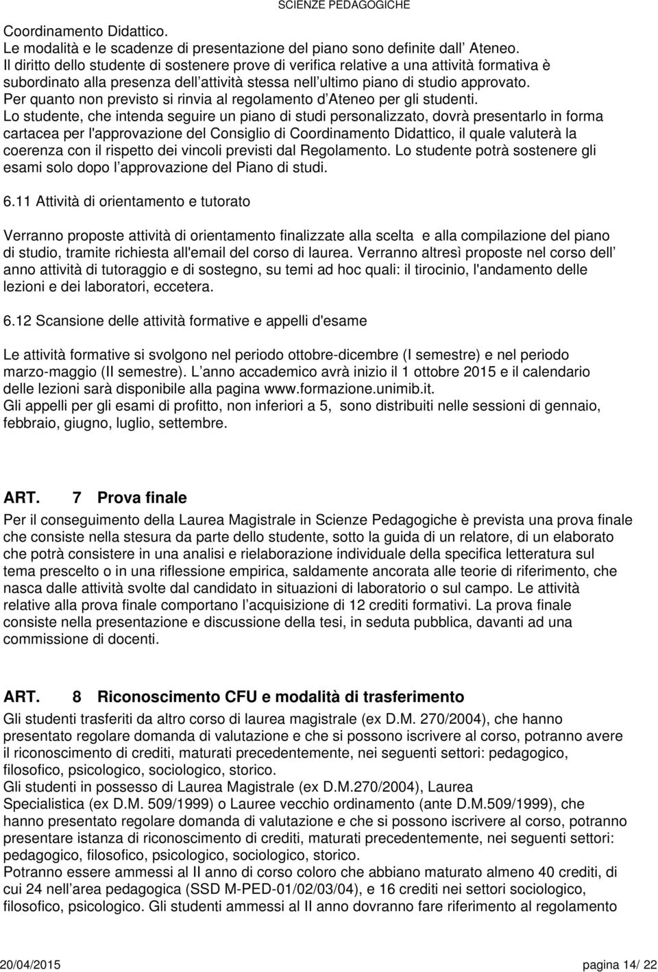 Per quanto non previsto si rinvia al regolamento d Ateneo per gli studenti.