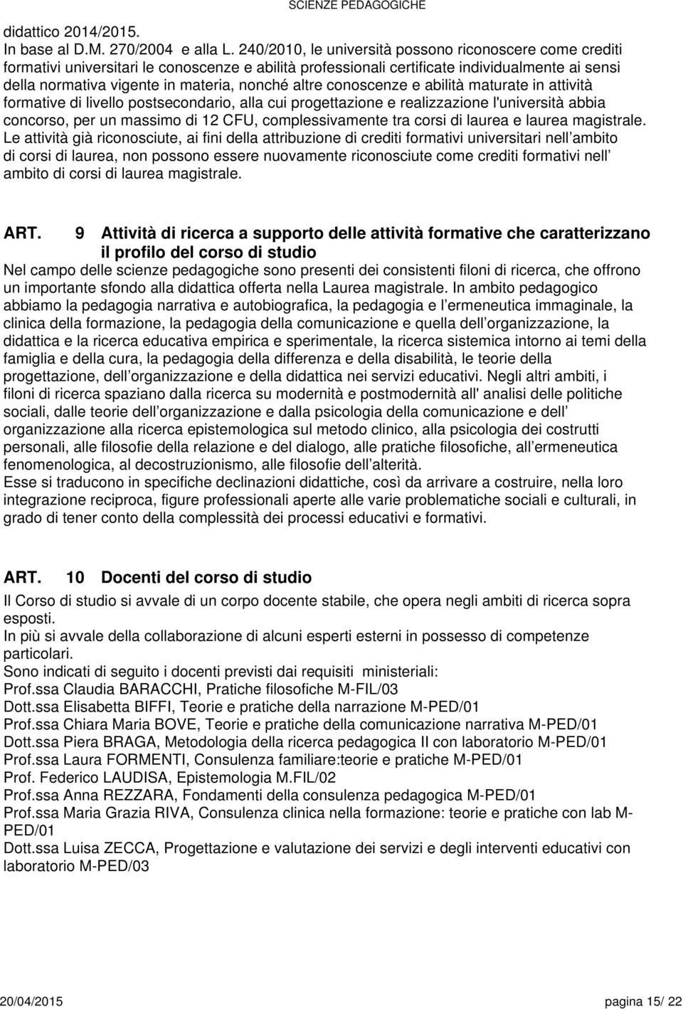 altre conoscenze e abilità maturate in attività di livello postsecondario, alla cui progettazione e realizzazione l'università abbia concorso, per un massimo di 12 CFU, complessivamente tra corsi di