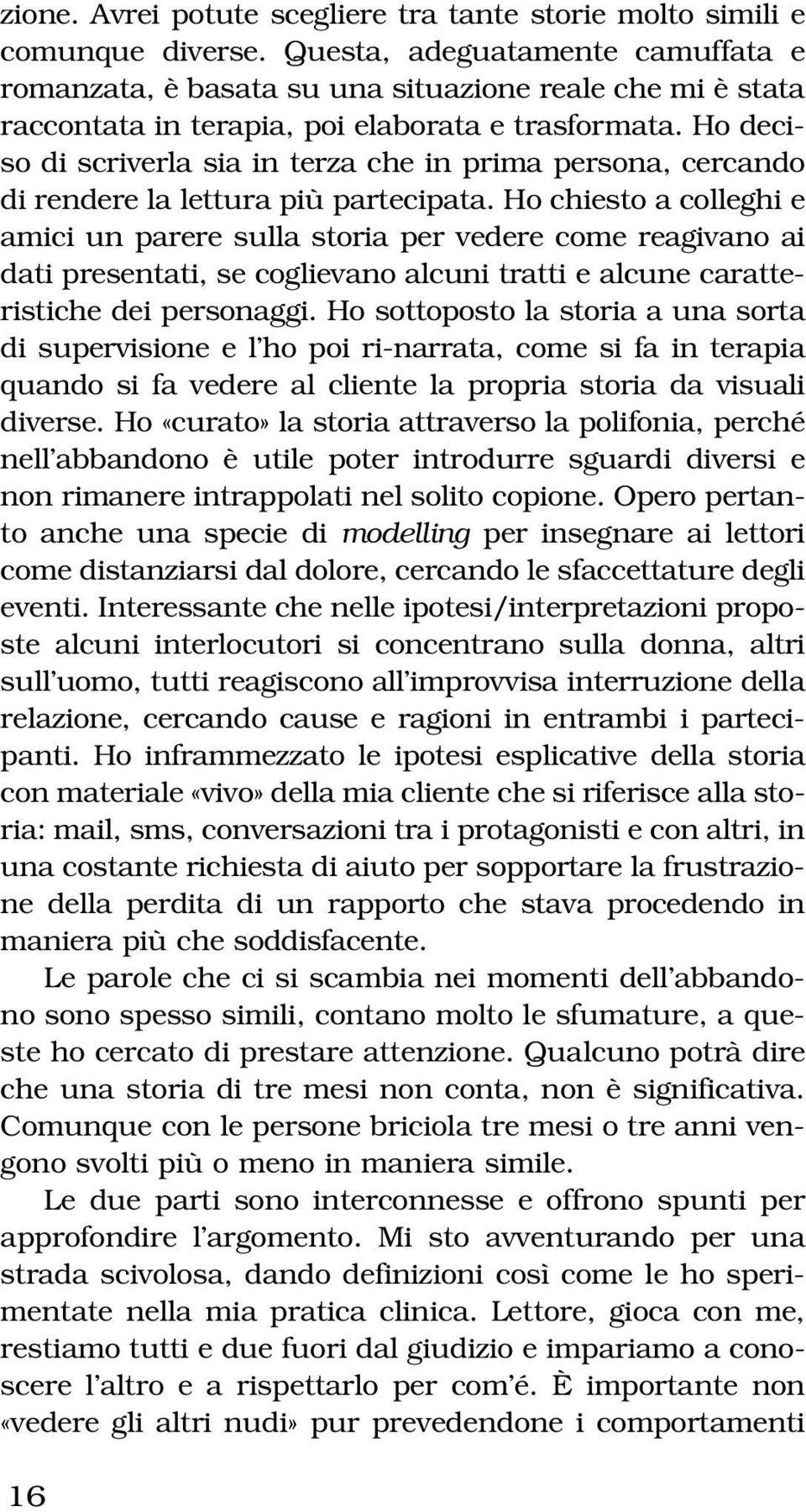 Ho deciso di scriverla sia in terza che in prima persona, cercando di rendere la lettura più partecipata.