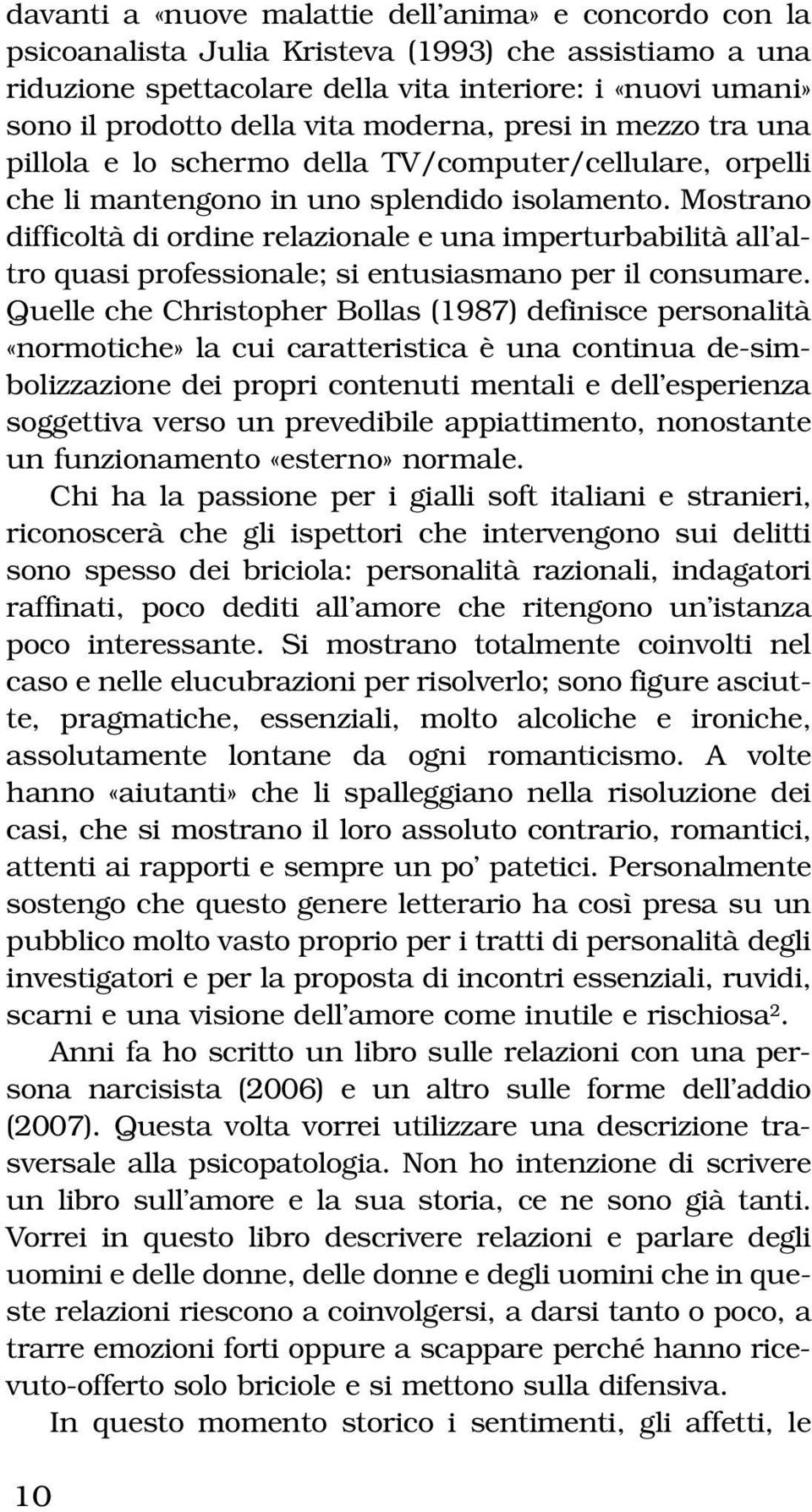 Mostrano difficoltà di ordine relazionale e una imperturbabilità all altro quasi professionale; si entusiasmano per il consumare.