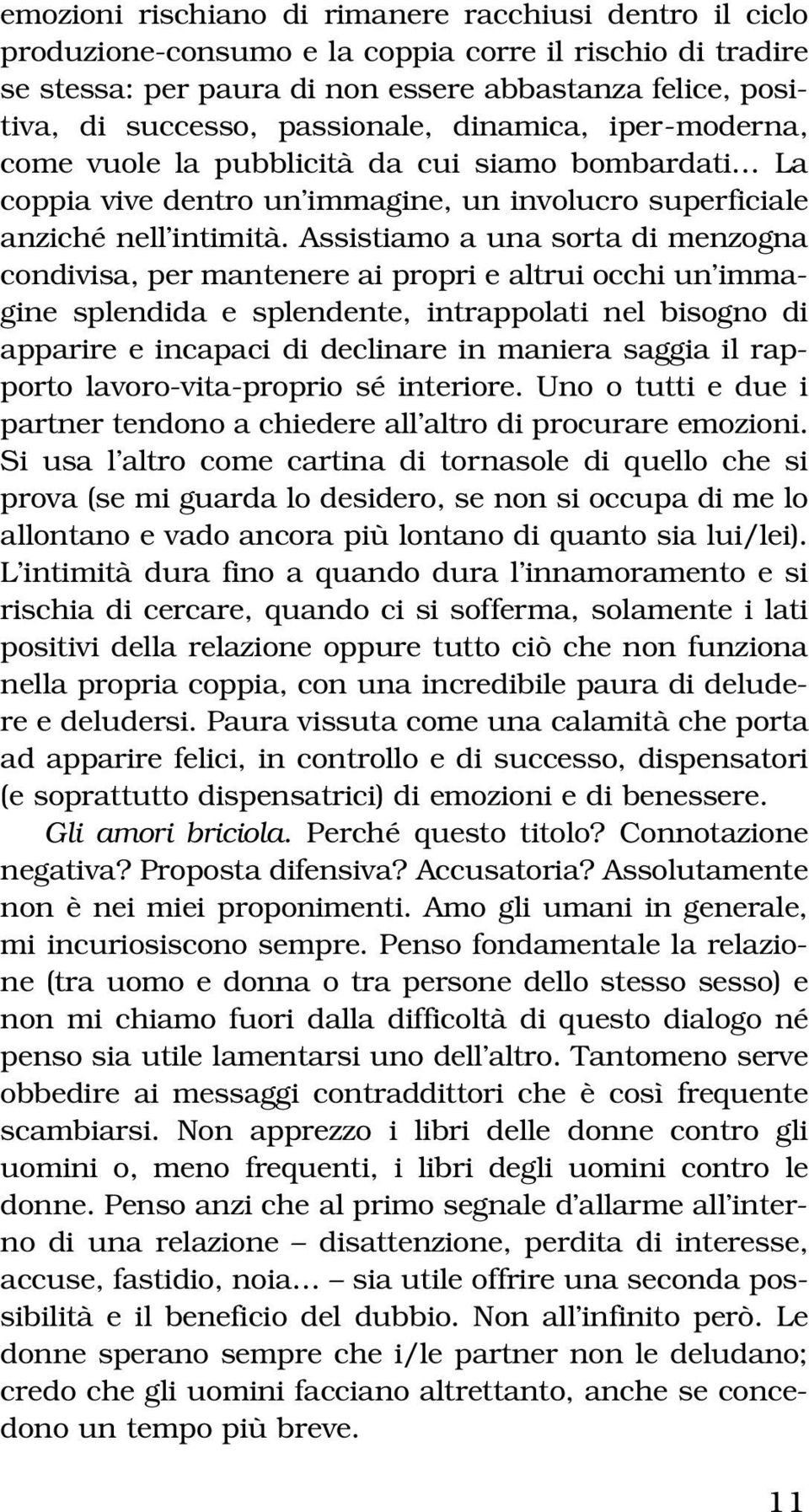 Assistiamo a una sorta di menzogna condivisa, per mantenere ai propri e altrui occhi un immagine splendida e splendente, intrappolati nel bisogno di apparire e incapaci di declinare in maniera saggia