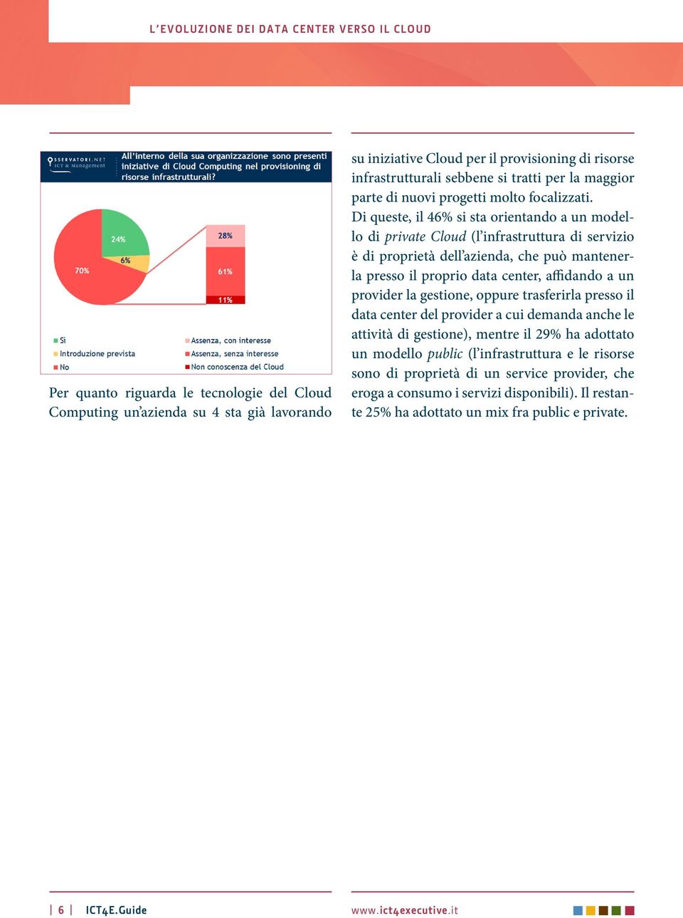 Di queste, il 46% si sta orientando a un modello di private Cloud (l infrastruttura di servizio è di proprietà dell azienda, che può mantenerla presso il proprio data center, affidando a un provider