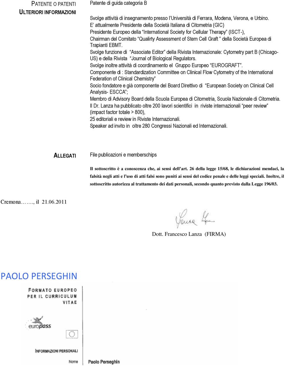 Graft della Società Europea di Trapianti EBMT. Svolge funzione di Associate Editor della Rivista Internazionale: Cytometry part B (Chicago- US) e della Rivista Journal of Biological Regulators.