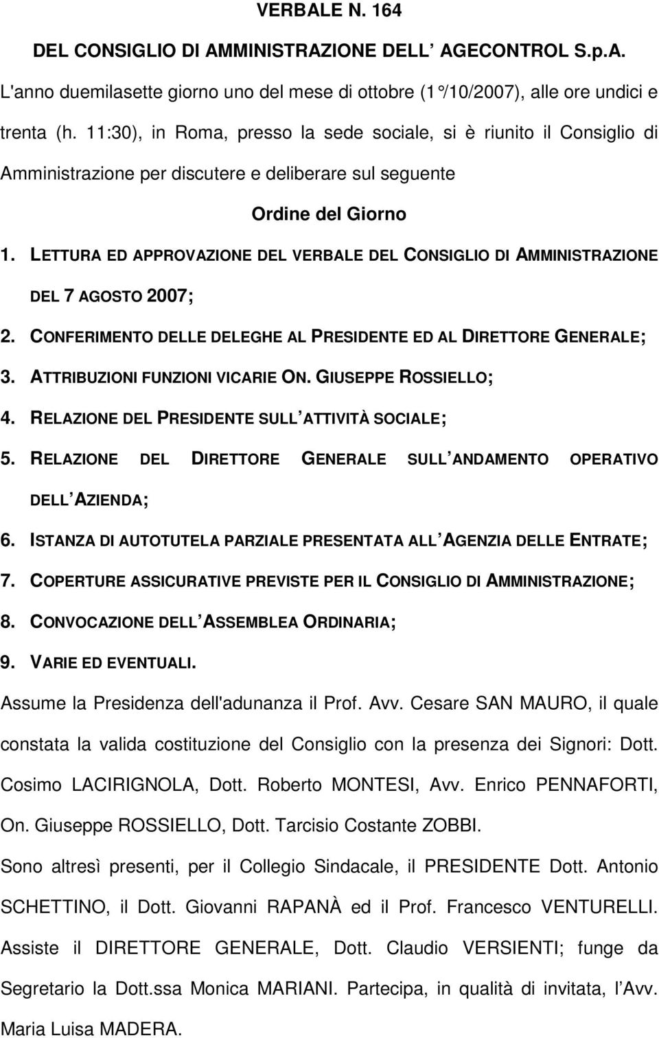 LETTURA ED APPROVAZIONE DEL VERBALE DEL CONSIGLIO DI AMMINISTRAZIONE DEL 7 AGOSTO 2007; 2. CONFERIMENTO DELLE DELEGHE AL PRESIDENTE ED AL DIRETTORE GENERALE; 3. ATTRIBUZIONI FUNZIONI VICARIE ON.