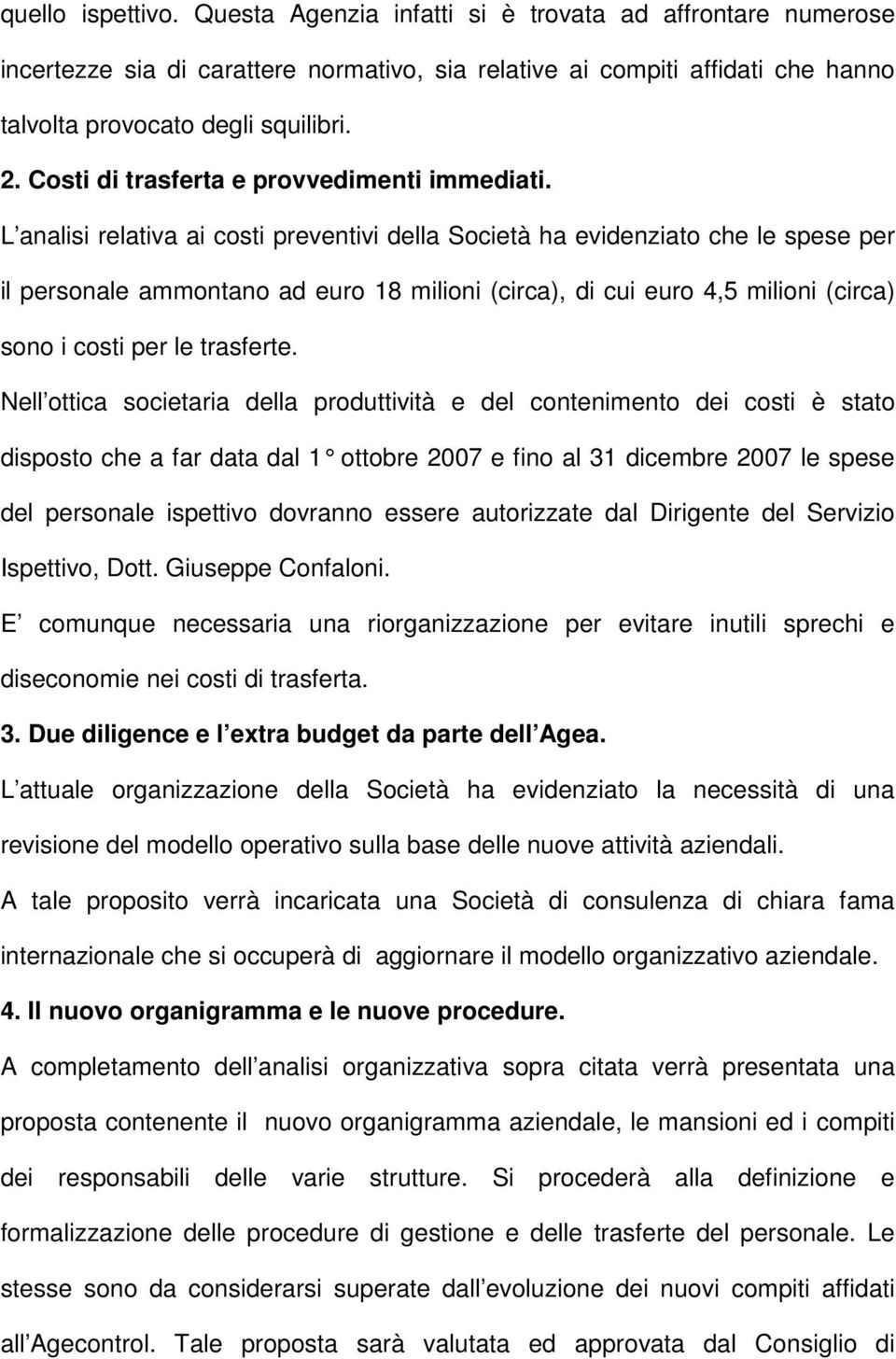 L analisi relativa ai costi preventivi della Società ha evidenziato che le spese per il personale ammontano ad euro 18 milioni (circa), di cui euro 4,5 milioni (circa) sono i costi per le trasferte.