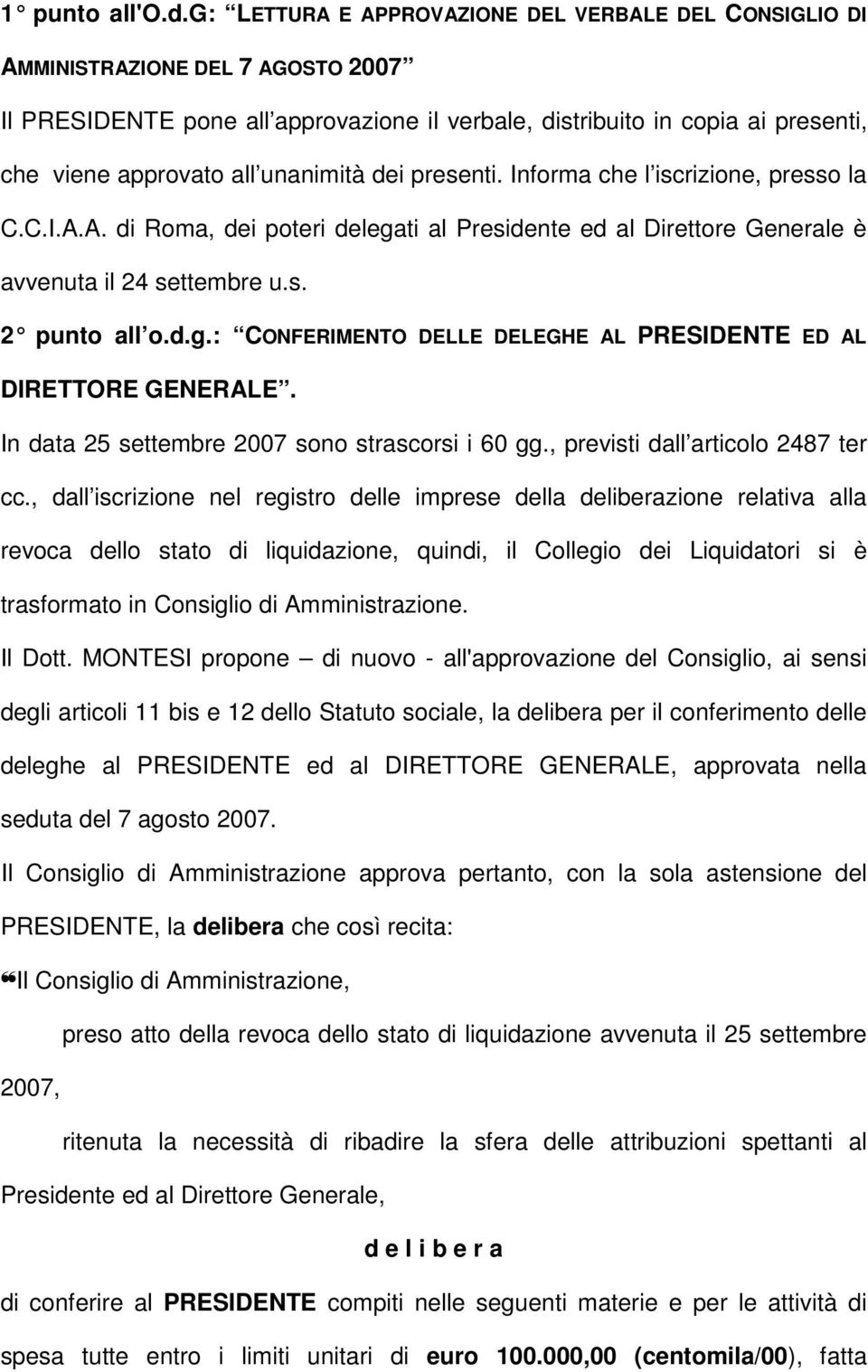 unanimità dei presenti. Informa che l iscrizione, presso la C.C.I.A.A. di Roma, dei poteri delegati al Presidente ed al Direttore Generale è avvenuta il 24 settembre u.s. 2 punto all o.d.g.: C ONFERIMENTO DELLE DELEGHE AL PRESIDENTE ED AL DIRETTORE GENERALE.