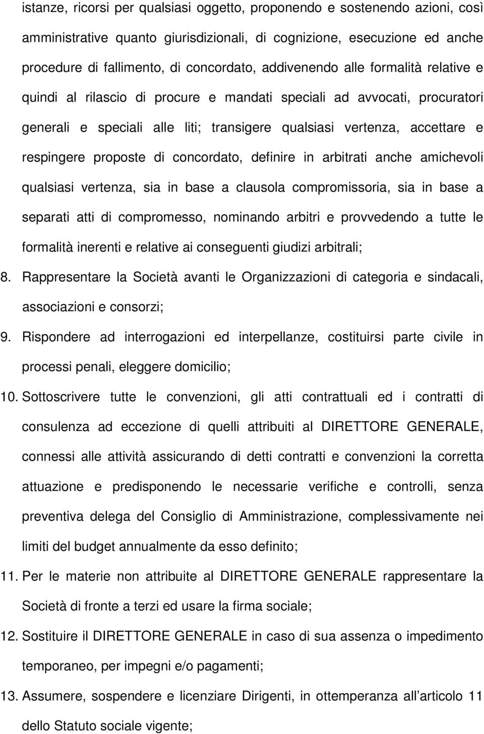 proposte di concordato, definire in arbitrati anche amichevoli qualsiasi vertenza, sia in base a clausola compromissoria, sia in base a separati atti di compromesso, nominando arbitri e provvedendo a