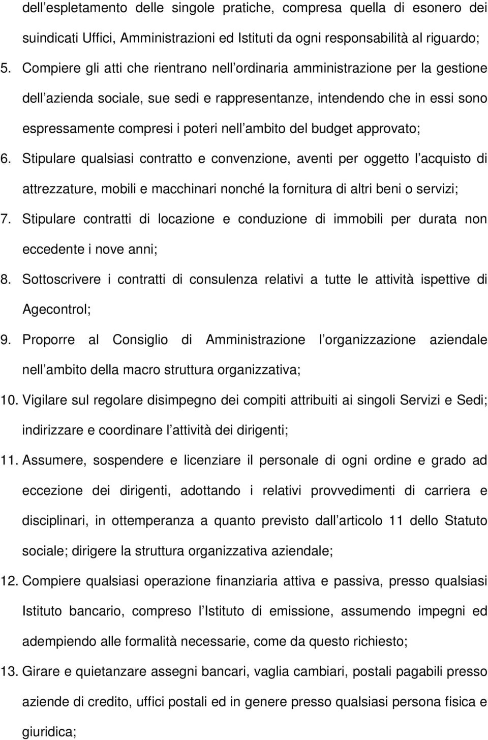 del budget approvato; 6. Stipulare qualsiasi contratto e convenzione, aventi per oggetto l acquisto di attrezzature, mobili e macchinari nonché la fornitura di altri beni o servizi; 7.