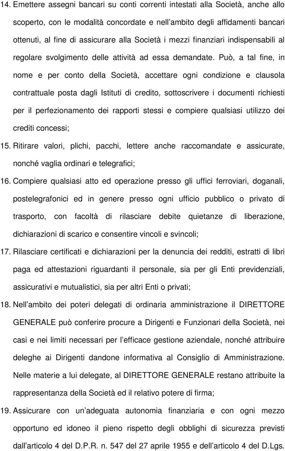 Può, a tal fine, in nome e per conto della Società, accettare ogni condizione e clausola contrattuale posta dagli Istituti di credito, sottoscrivere i documenti richiesti per il perfezionamento dei