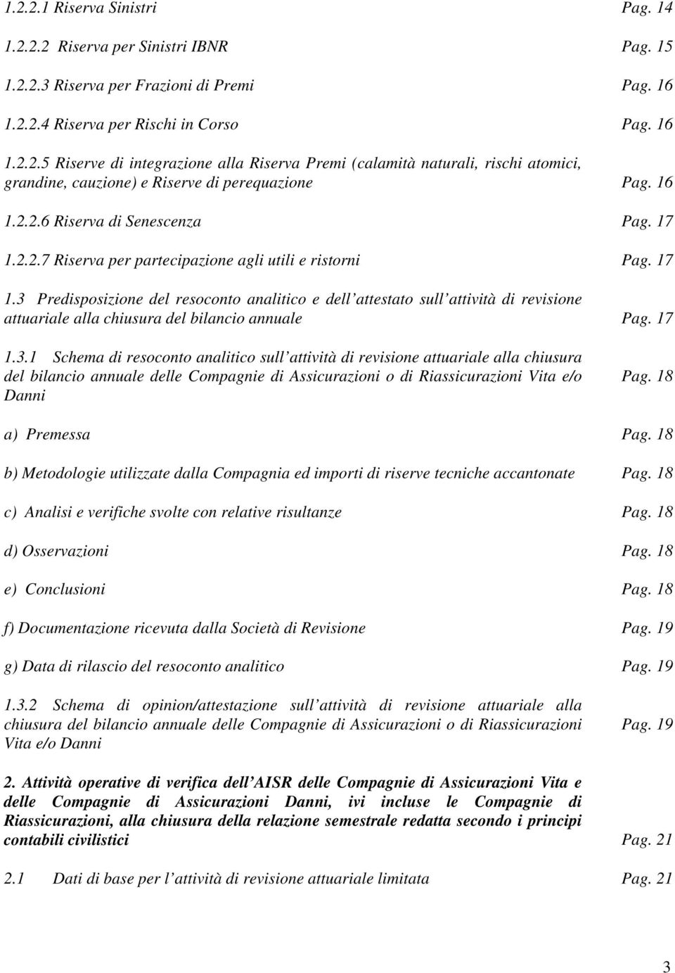 17 1.3.1 Schema di resoconto analitico sull attività di revisione attuariale alla chiusura del bilancio annuale delle Compagnie di Assicurazioni o di Riassicurazioni Vita e/o Danni Pag.