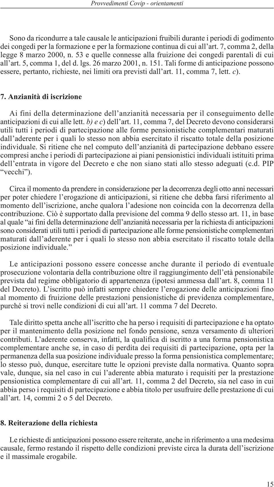 Tali forme di anticipazione possono essere, pertanto, richieste, nei limiti ora previsti dall art. 11, comma 7,