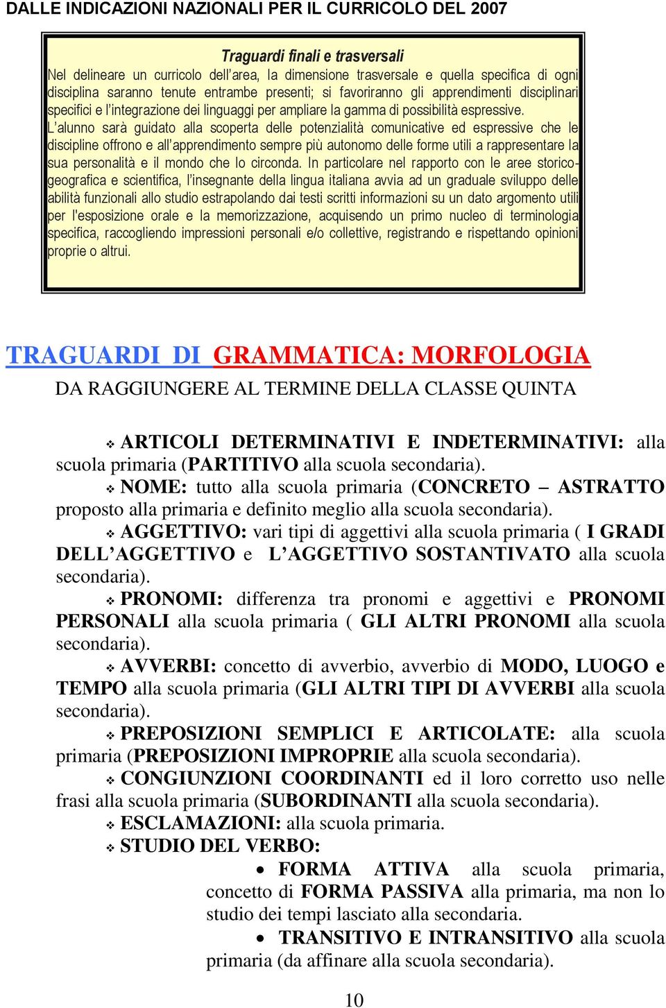 L alunno sarà guidato alla scoperta delle potenzialità comunicative ed espressive che le discipline offrono e all apprendimento sempre più autonomo delle forme utili a rappresentare la sua