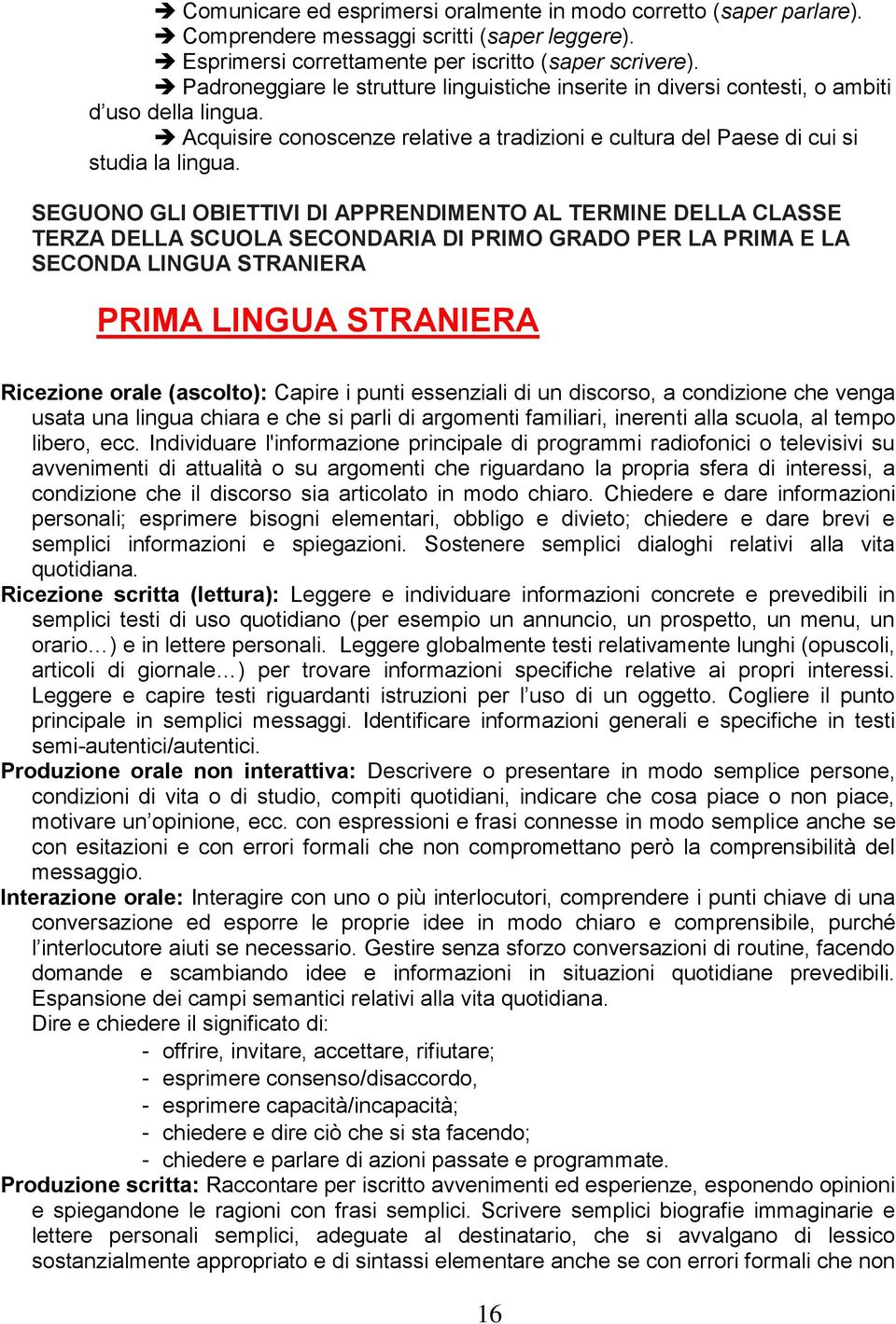 SEGUONO GLI OBIETTIVI DI APPRENDIMENTO AL TERMINE DELLA CLASSE TERZA DELLA SCUOLA SECONDARIA DI PRIMO GRADO PER LA PRIMA E LA SECONDA LINGUA STRANIERA PRIMA LINGUA STRANIERA Ricezione orale