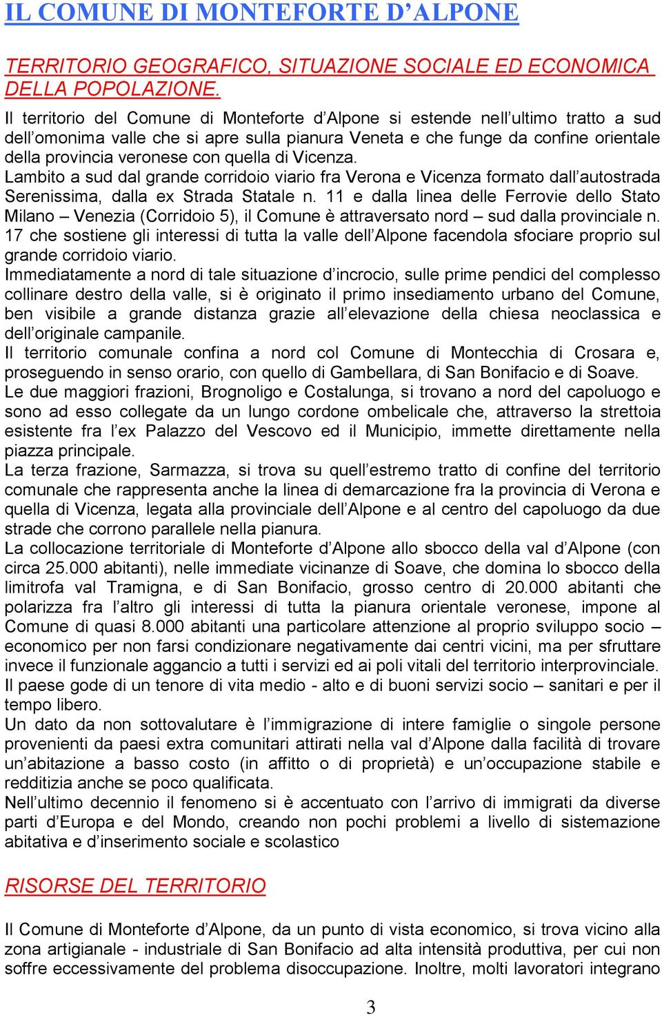 quella di Vicenza. Lambito a sud dal grande corridoio viario fra Verona e Vicenza formato dall autostrada Serenissima, dalla ex Strada Statale n.