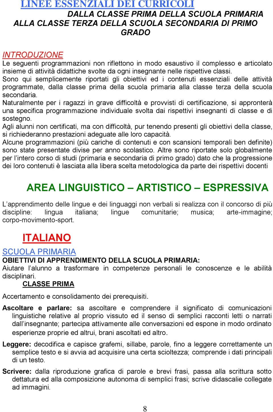 Sono qui semplicemente riportati gli obiettivi ed i contenuti essenziali delle attività programmate, dalla classe prima della scuola primaria alla classe terza della scuola secondaria.