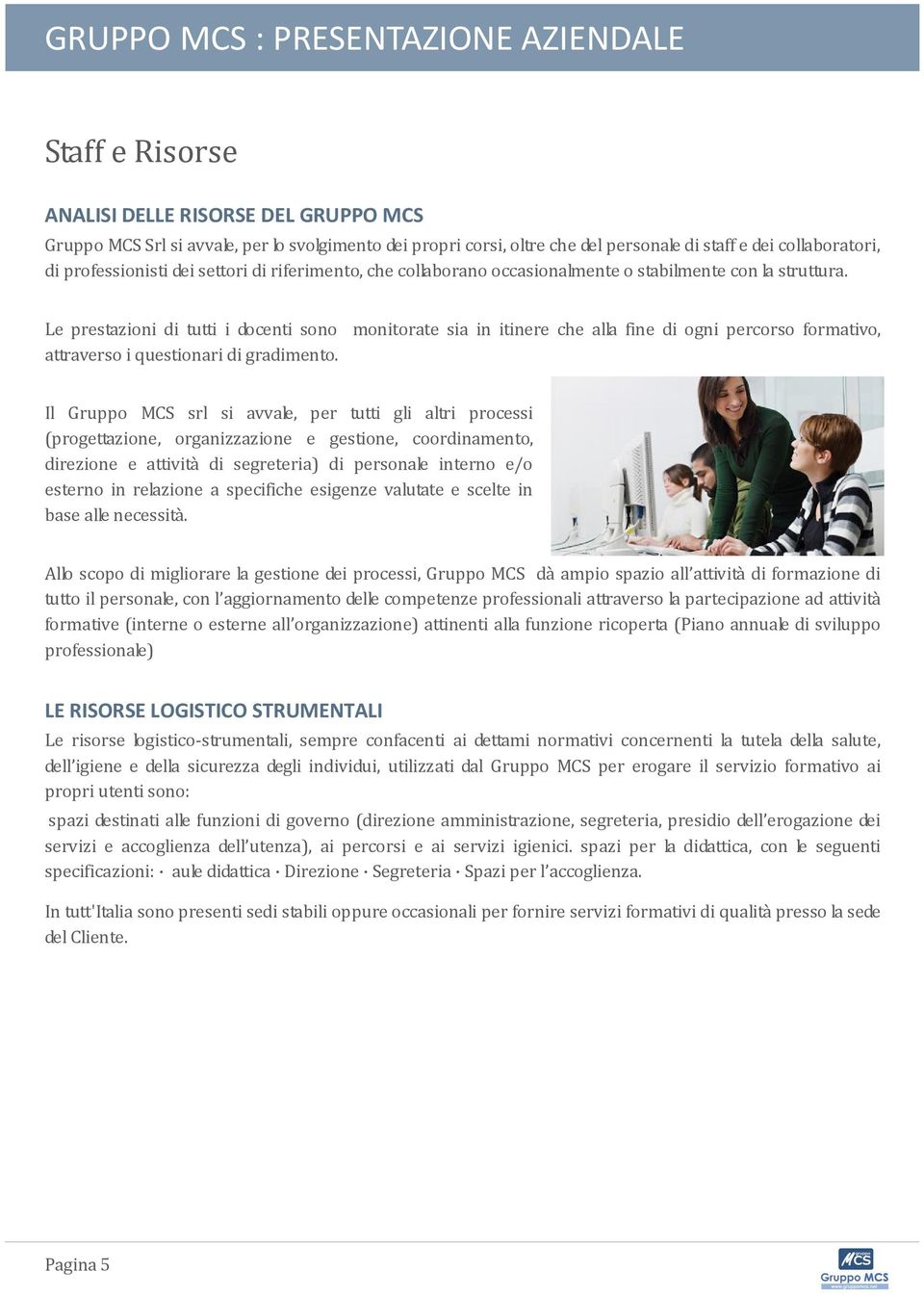 Le prestazioni di tutti i docenti sono monitorate sia in itinere che alla fine di ogni percorso formativo, attraverso i questionari di gradimento.