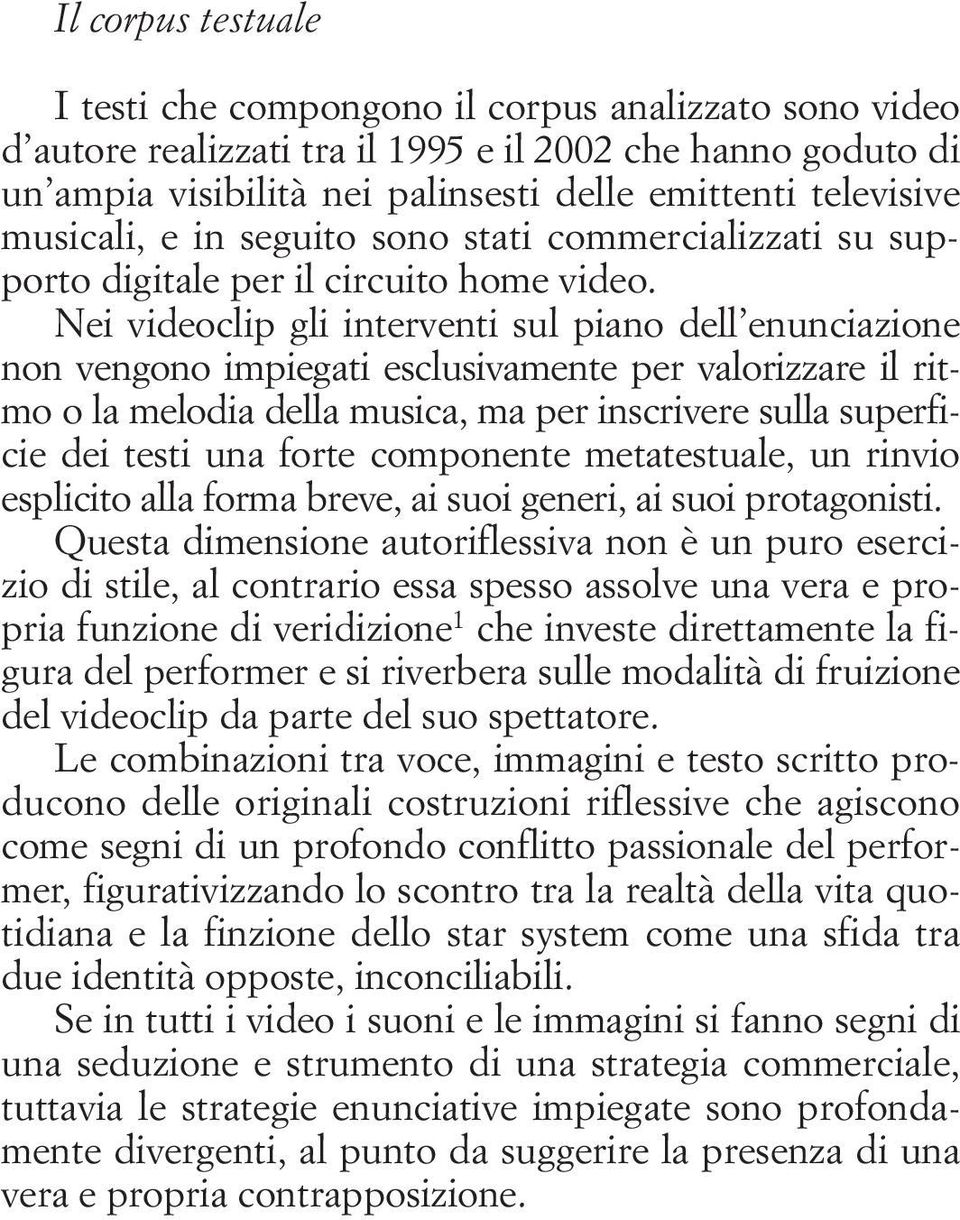 Nei videoclip gli interventi sul piano dell enunciazione non vengono impiegati esclusivamente per valorizzare il ritmo o la melodia della musica, ma per inscrivere sulla superficie dei testi una