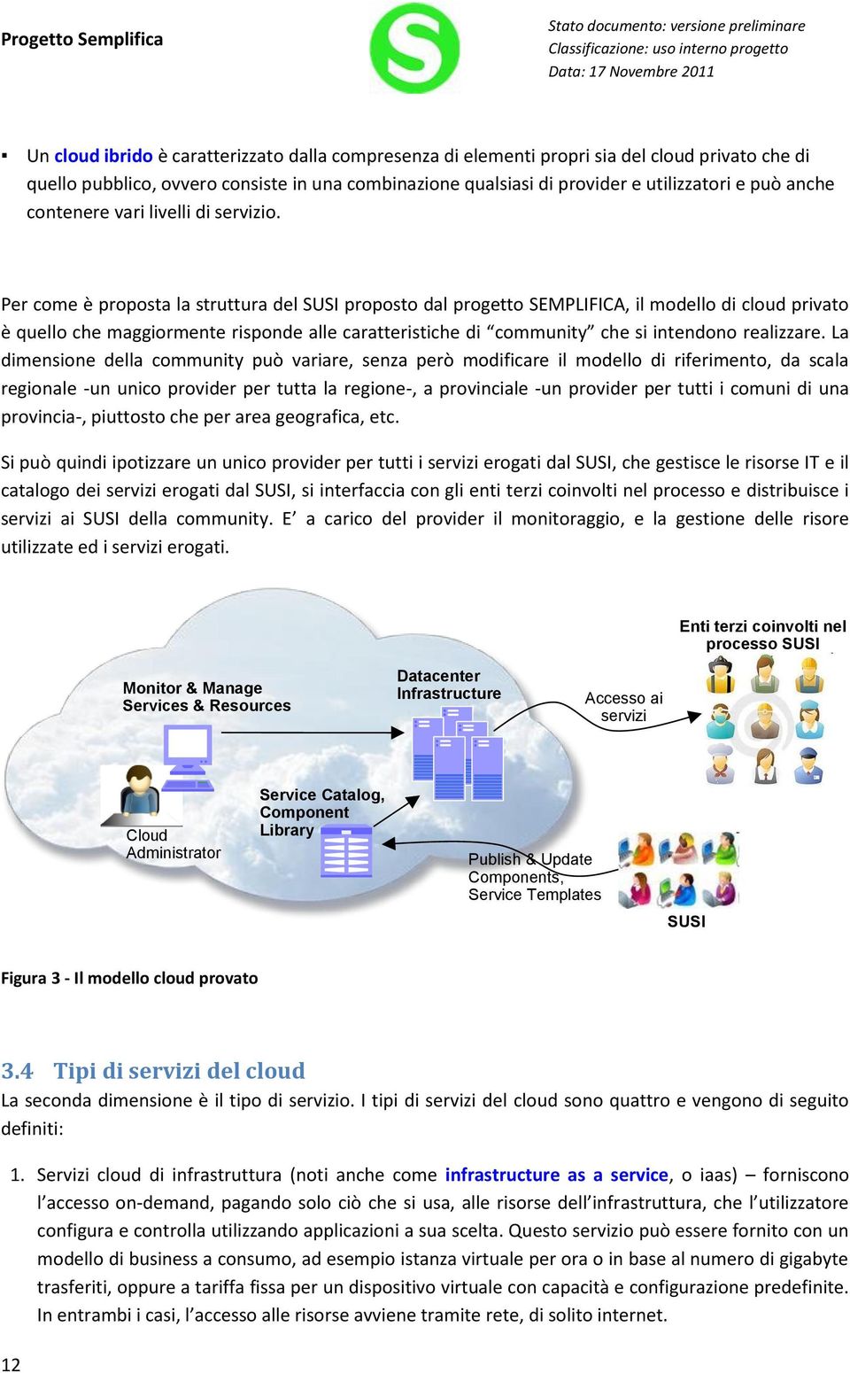 Per come è proposta la struttura del SUSI proposto dal progetto SEMPLIFICA, il modello di cloud privato è quello che maggiormente risponde alle caratteristiche di community che si intendono