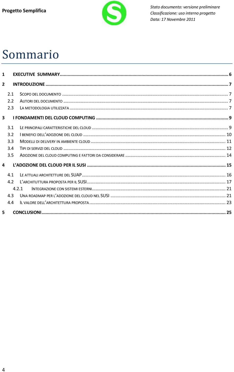 5 ADOZIONE DEL CLOUD COMPUTING E FATTORI DA CONSIDERARE... 14 4 L ADOZIONE DEL CLOUD PER IL SUSI... 15 4.1 LE ATTUALI ARCHITETTURE DEL SUAP... 16 4.