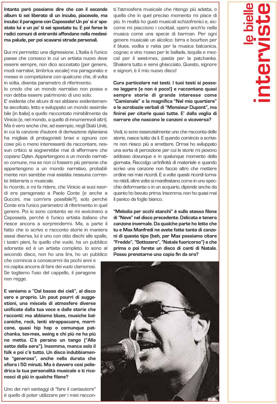 L'Italia è l'unico paese che conosco in cui un artista nuovo deve essere sempre, non dico accostato (per genere, modi narrativi, timbrica vocale) ma paragonato e messo in competizione con qualcuno