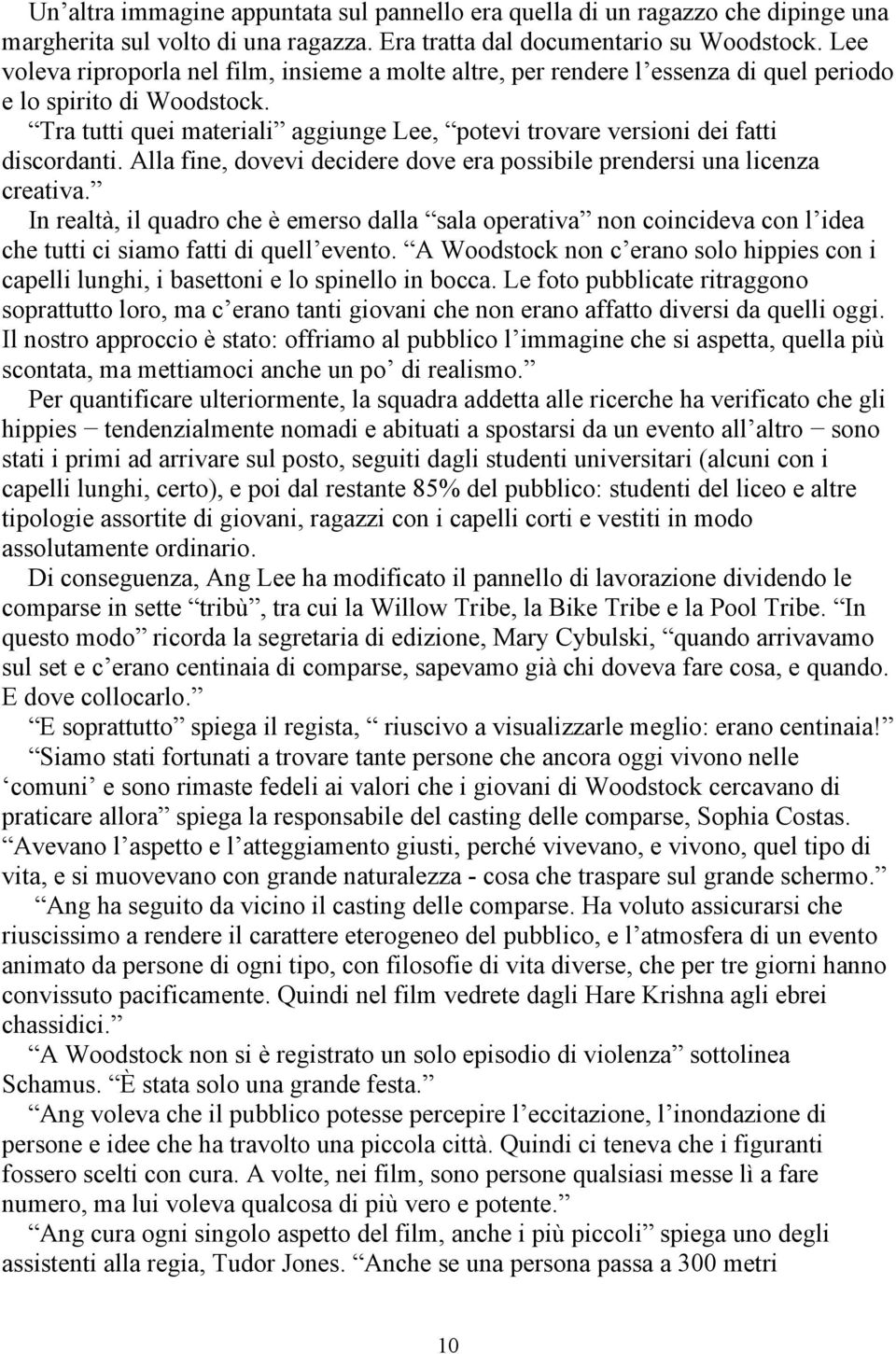 Tra tutti quei materiali aggiunge Lee, potevi trovare versioni dei fatti discordanti. Alla fine, dovevi decidere dove era possibile prendersi una licenza creativa.