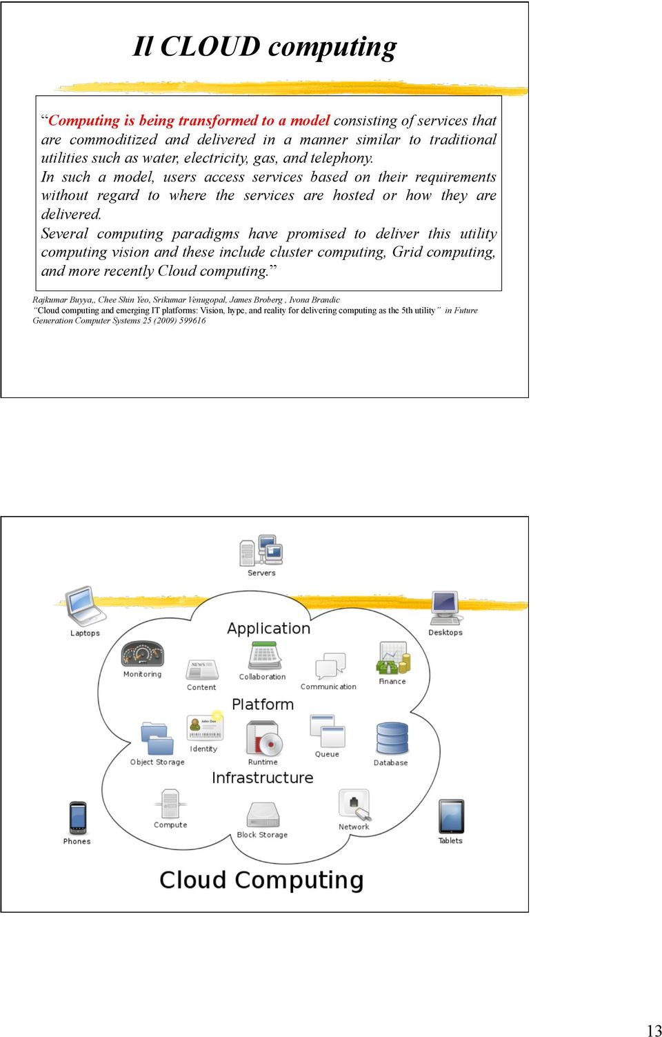 Several computing paradigms have promised to deliver this utility computing vision and these include cluster computing, Grid computing, and more recently Cloud computing.