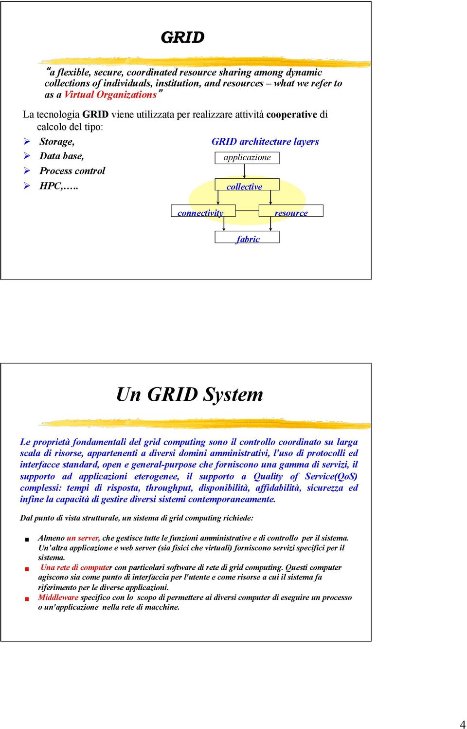 . collective connectivity resource fabric Un GRID System Le proprietà fondamentali del grid computing sono il controllo coordinato su larga scala di risorse, appartenenti a diversi domini