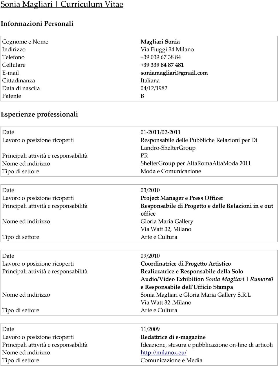 com Italiana 04/12/1982 B Esperienze professionali 01-2011/02-2011 Responsabile delle Pubbliche Relazioni per Di Landro-ShelterGroup PR ShelterGroup per AltaRomaAltaModa 2011 Moda e Comunicazione