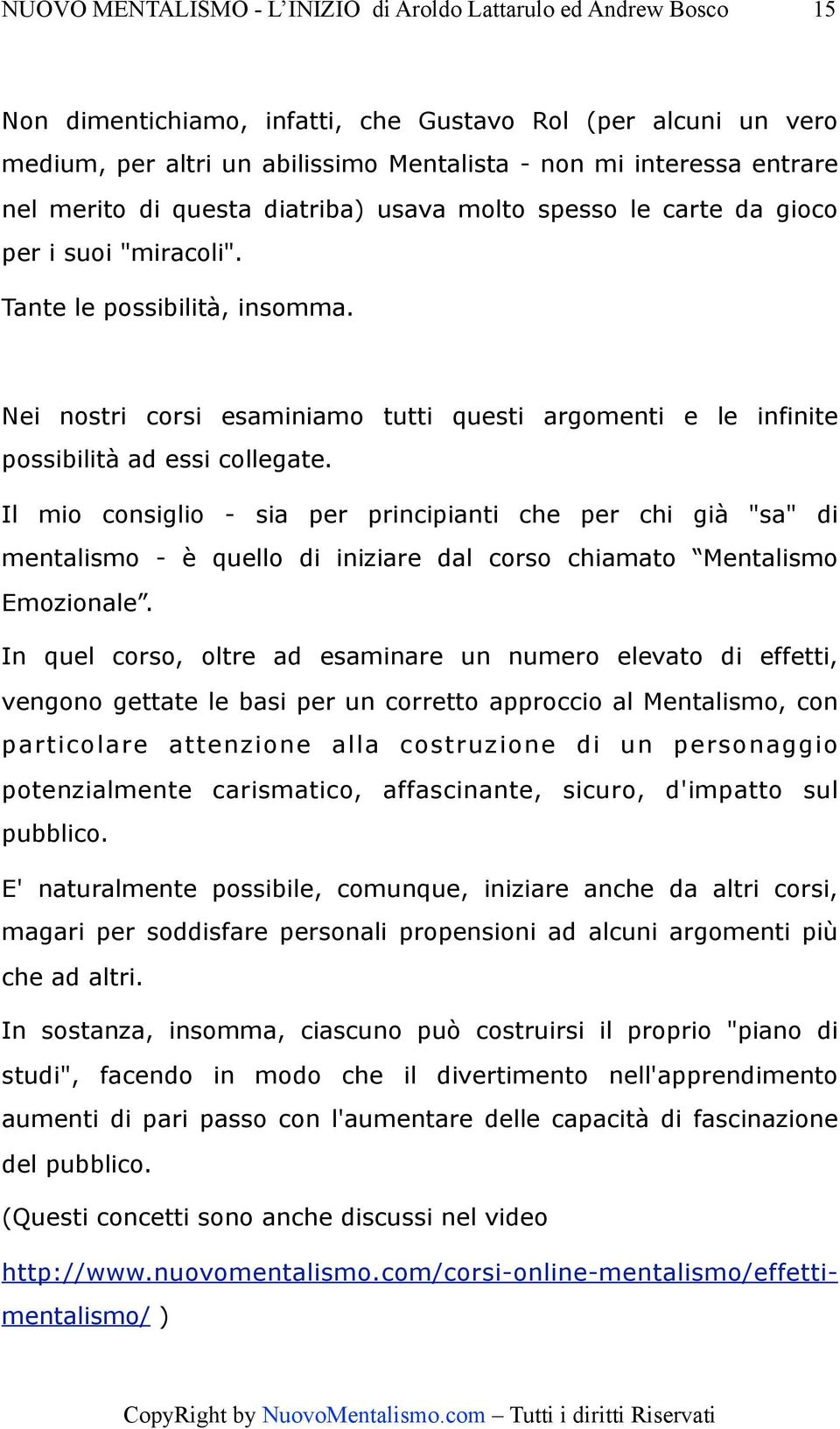 Nei nostri corsi esaminiamo tutti questi argomenti e le infinite possibilità ad essi collegate.