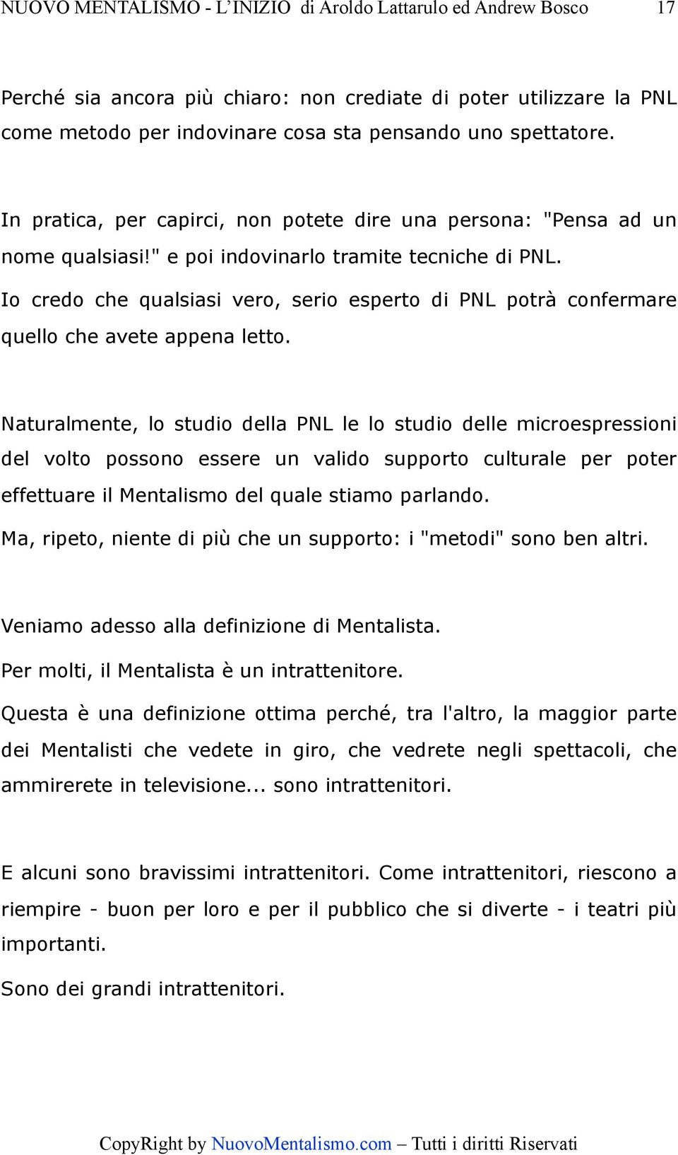 Io credo che qualsiasi vero, serio esperto di PNL potrà confermare quello che avete appena letto.