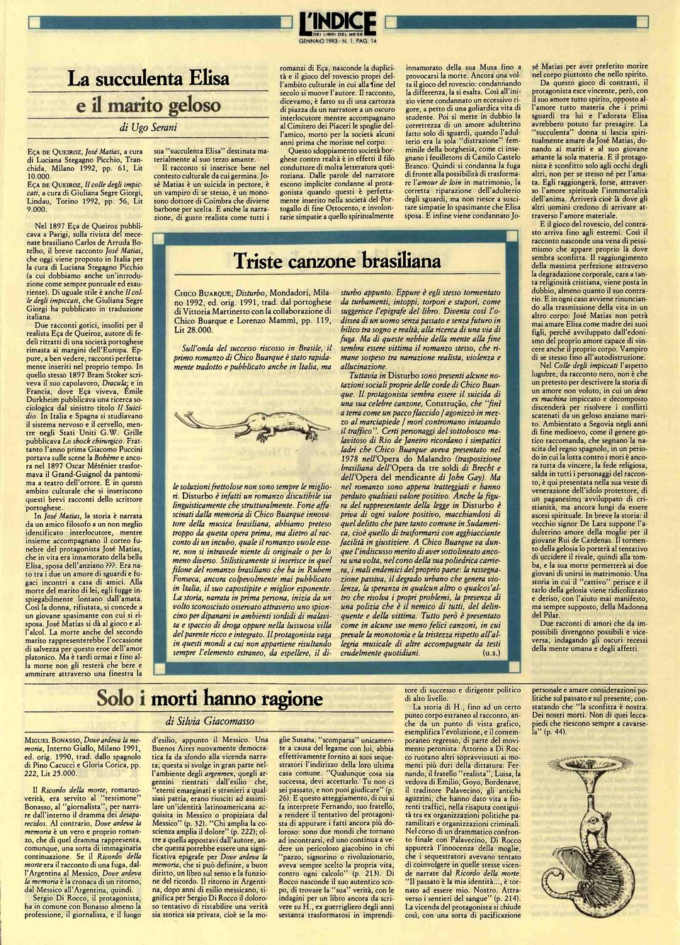 Nel 1897 Ecja de Queiroz pubblicava a Parigi, sulla rivista del mecenate brasiliano Carlos de Arruda Botelho, il breve racconto José Matias, che oggi viene proposto in Italia per la cura di Luciana