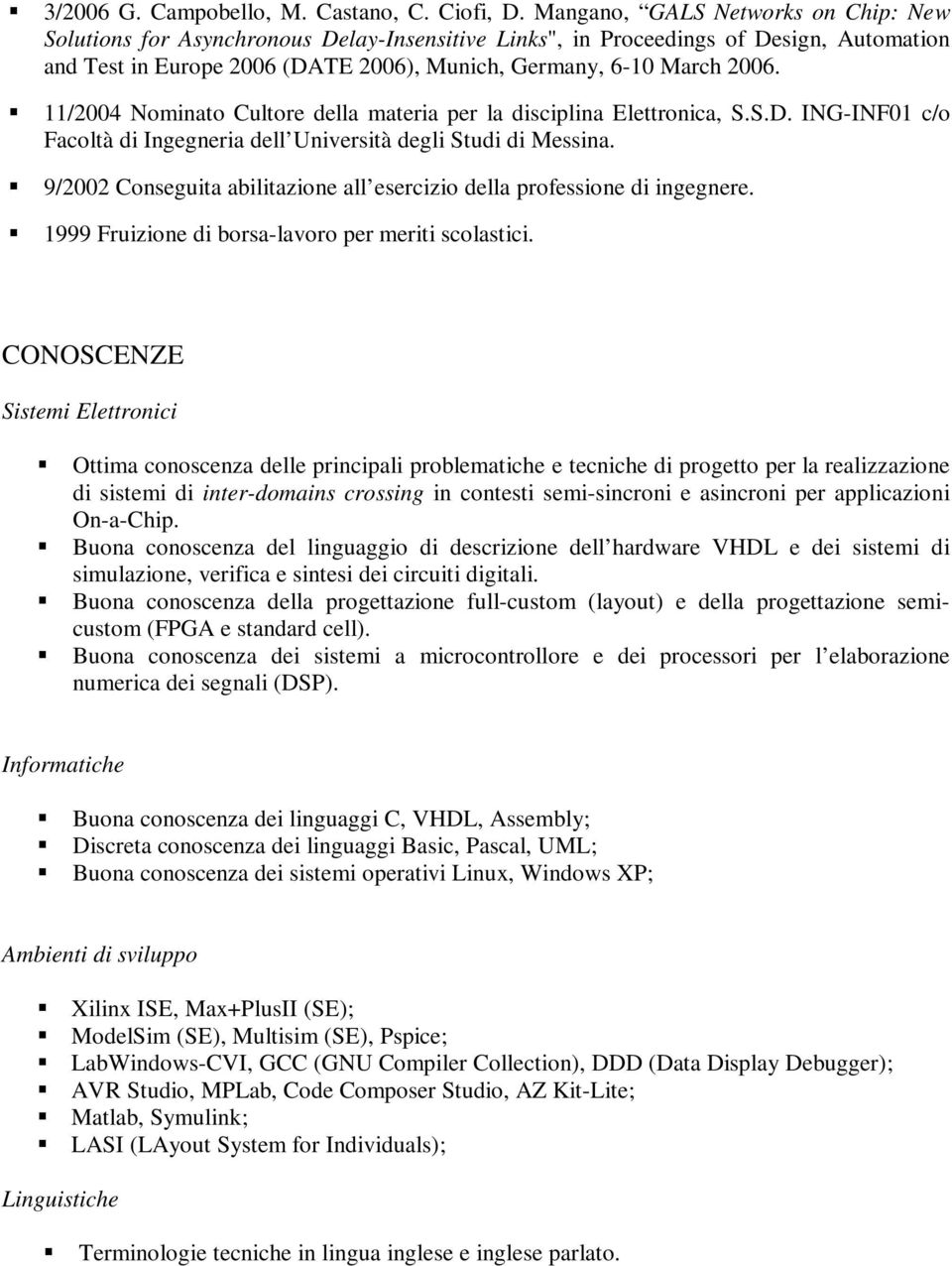 11/2004 Nominato Cultore della materia per la disciplina Elettronica, S.S.D. ING-INF01 c/o Facoltà di Ingegneria dell Università degli Studi di Messina.