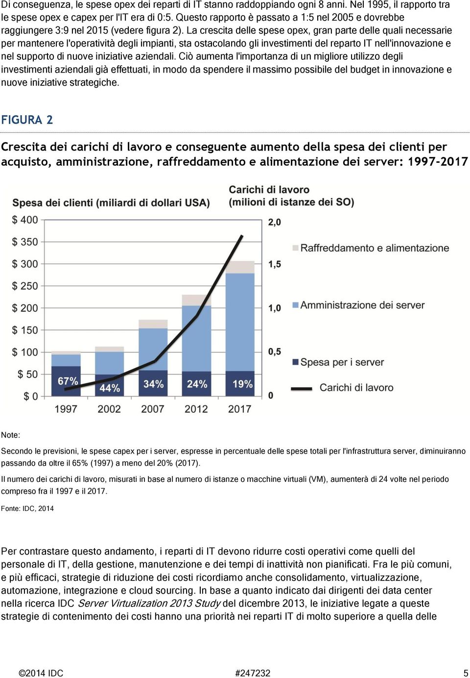 La crescita delle spese opex, gran parte delle quali necessarie per mantenere l'operatività degli impianti, sta ostacolando gli investimenti del reparto IT nell'innovazione e nel supporto di nuove