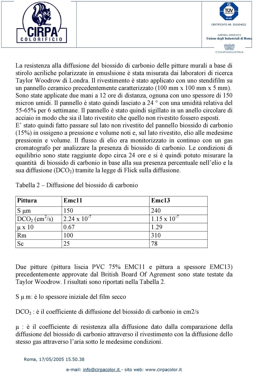 Sono state applicate due mani a 12 ore di distanza, ognuna con uno spessore di 150 micron umidi. Il pannello è stato quindi lasciato a 24 con una umidità relativa del 55-65% per 6 settimane.