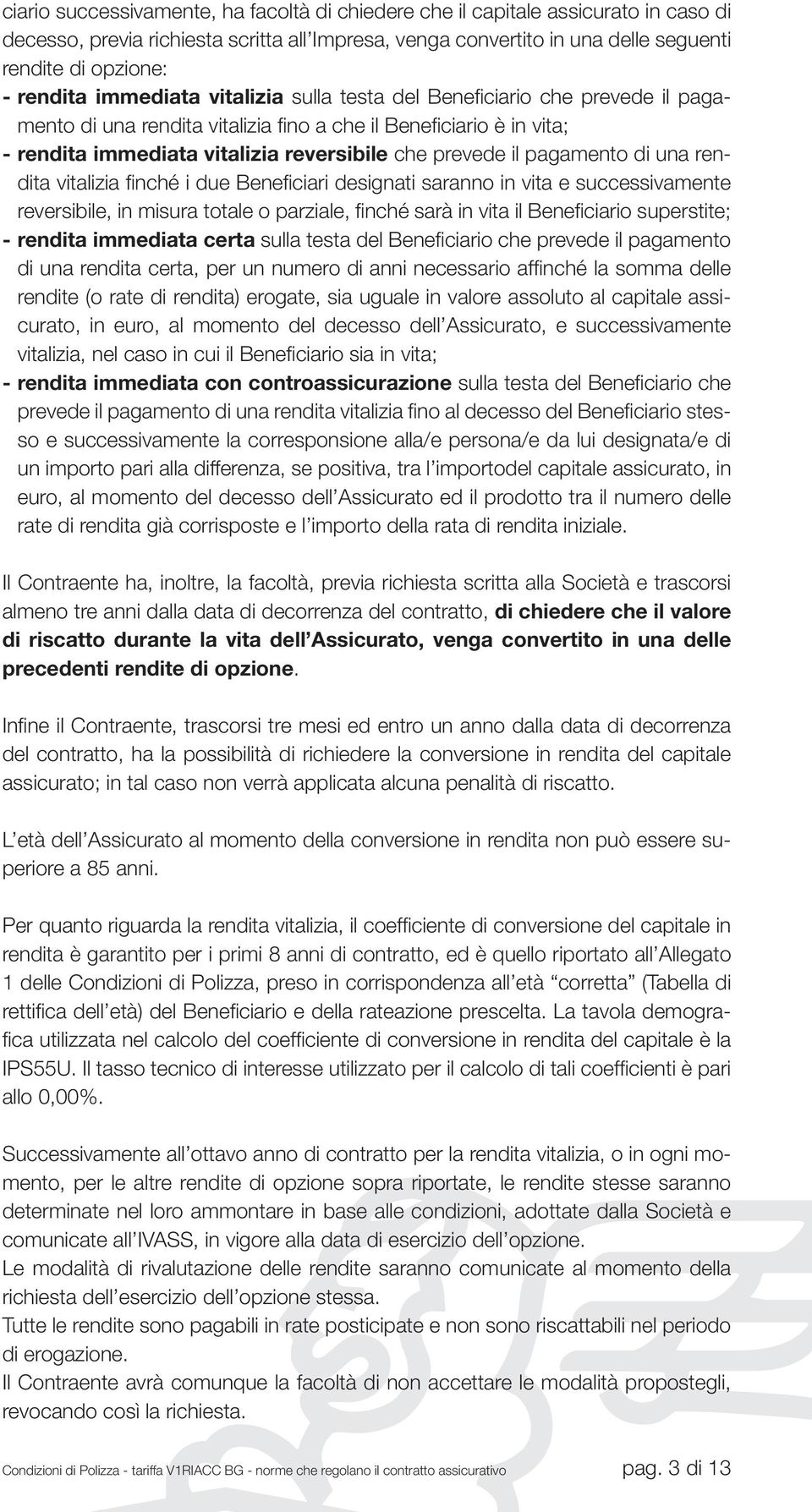 il pagamento di una rendita vitalizia finché i due Beneficiari designati saranno in vita e successivamente reversibile, in misura totale o parziale, finché sarà in vita il Beneficiario superstite; -